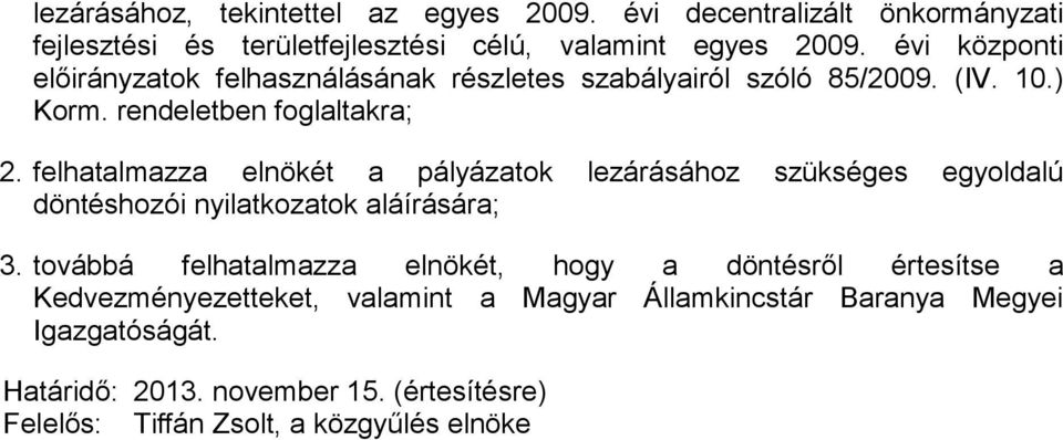 felhatalmazza elnökét a pályázatok lezárásához szükséges egyoldalú döntéshozói nyilatkozatok aláírására; 3.