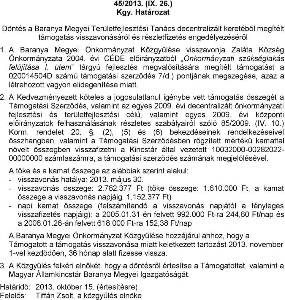 ütem tárgyú fejlesztés megvalósítására megítélt támogatást a 020014504D számú támogatási szerződés 7/d.) pontjának megszegése, azaz a létrehozott vagyon elidegenítése miatt. 2.