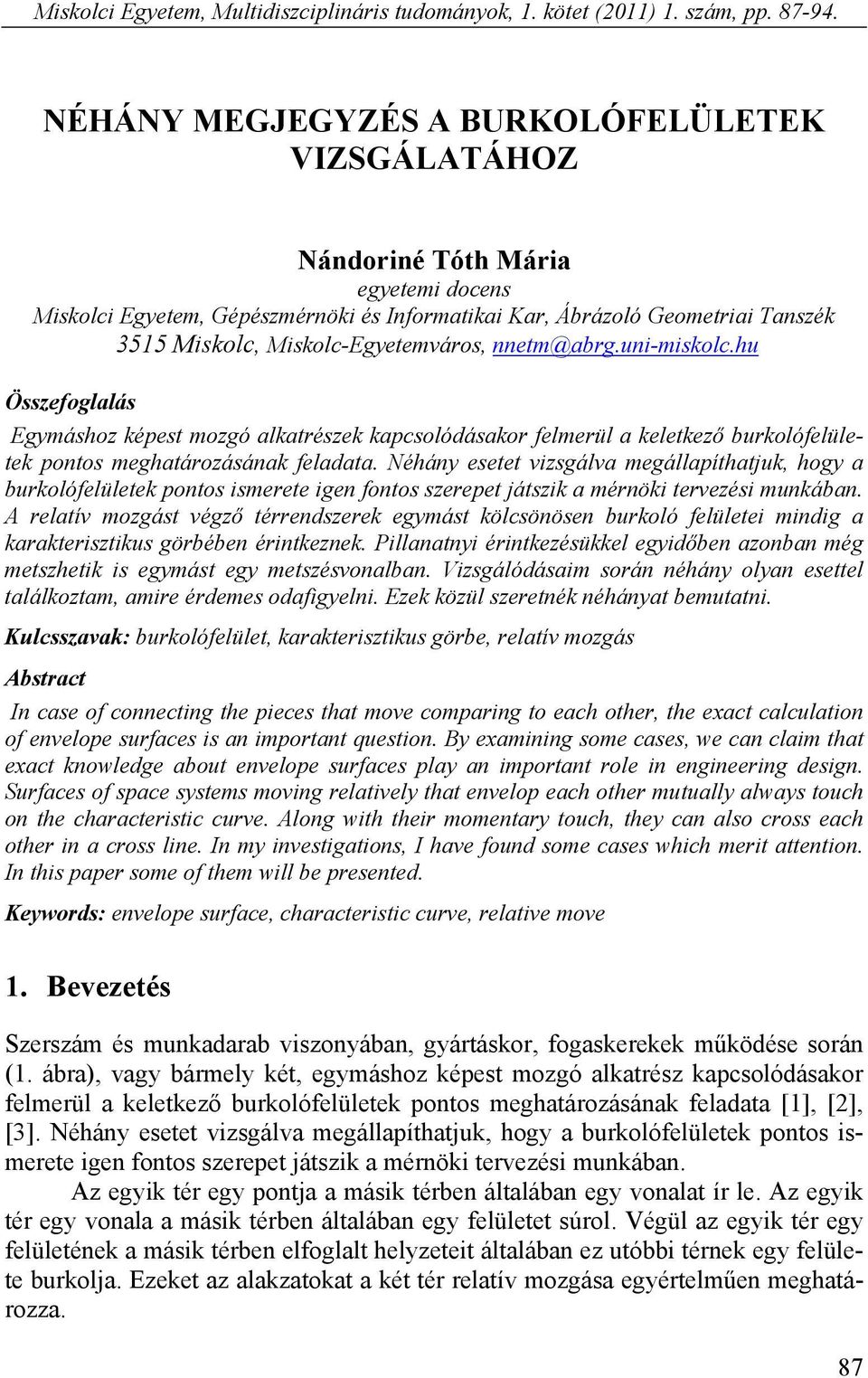 Miskolc-Egyetemváros, nnetm@abrg.uni-miskolc.hu Összefoglalás Egymáshoz képest mozgó alkatrészek kapcsolódásakor felmerül a keletkező burkolófelületek pontos meghatározásának feladata.