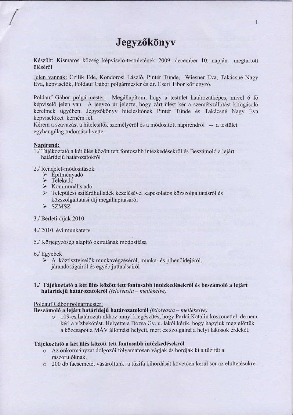 A jegyz<i rlr jelezte, hogy zirt iildst ker a szemdtsz6llilist kifogrisol6 kdrelmek iigydben. Jegyziikitnyv hitelesitdnek Pint& Tiinde 6s Takacsnd Nagy Eva kdpvisel6ket kdmdm fel.