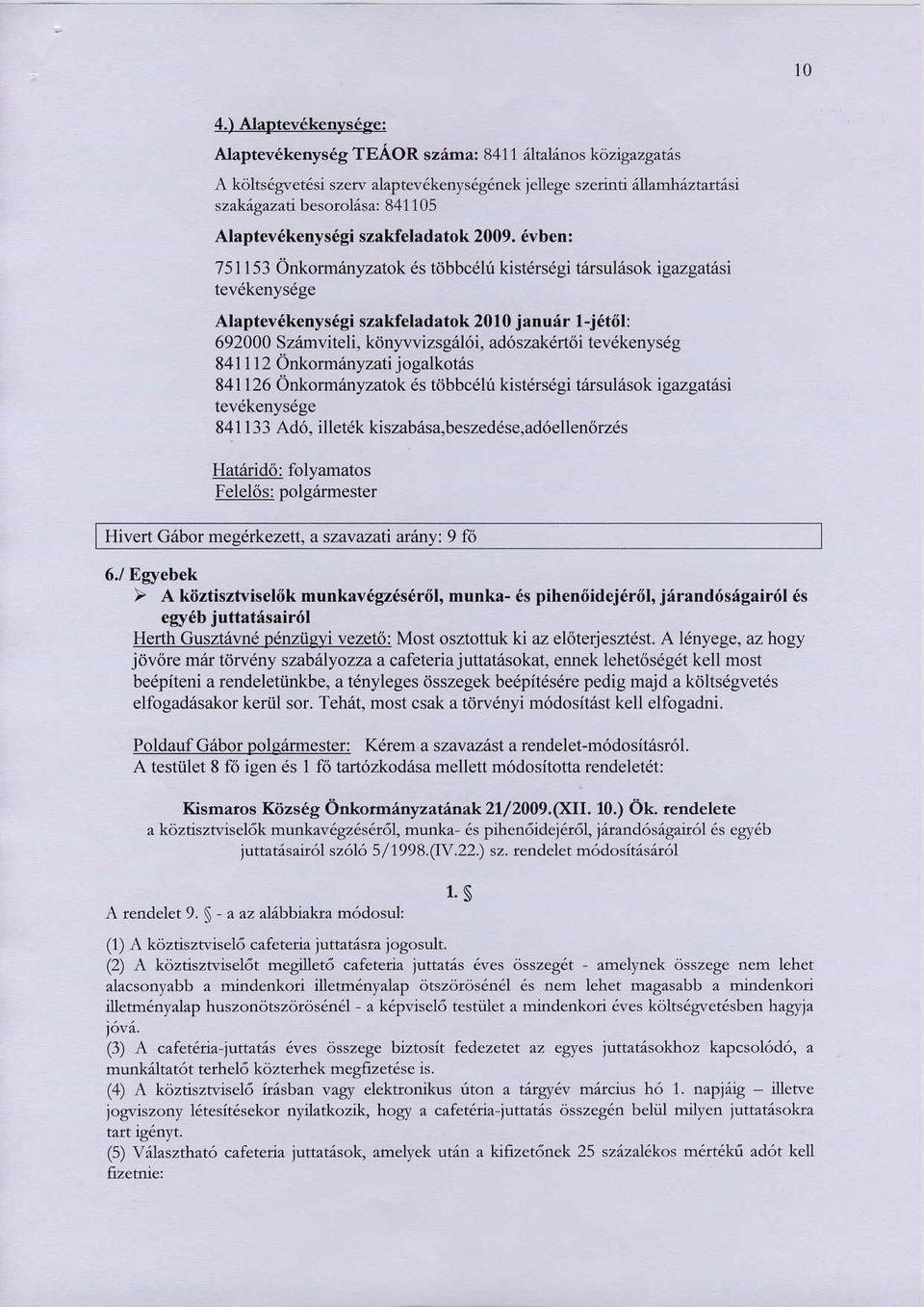6vben: 751153 Onkomdnyzatok ds tobbc lf kistd$dgi tarsul6sok igazgatasi tevdkenysdge Alaptev6kenys6gi szakfeladatok 2010 janudr 1-j6t6l: 692000 Szimviteli, kiinywizsgel6i, ad6szakdrt6i tevdkenysdg