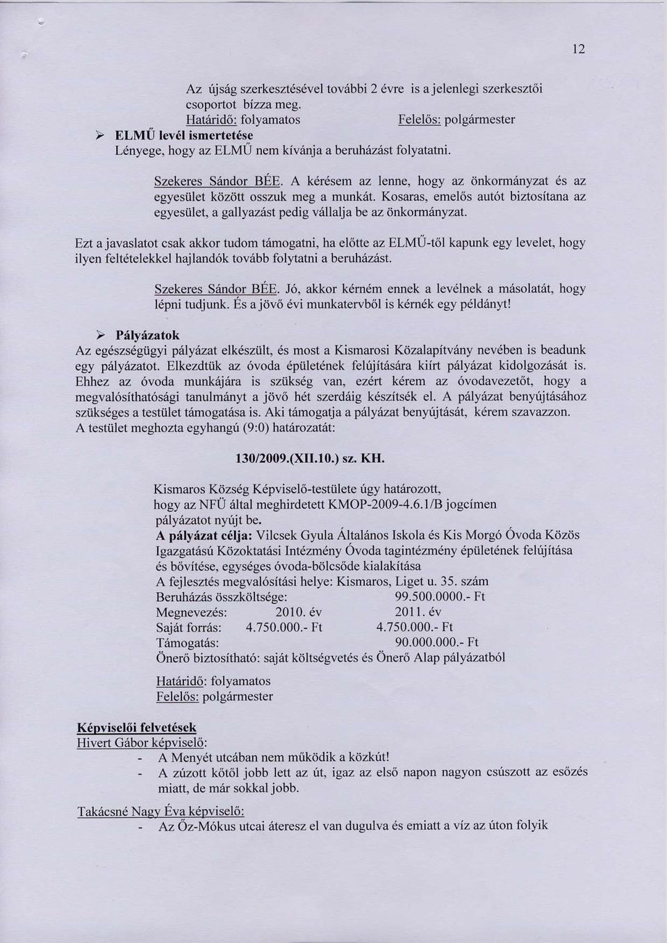 A kdrdsem az lenne, hogy az ijnkormanyzat s az egyesiilet kdzdtt osszuk meg a munk6t. Kosaras, emel6s aut6t brzlositana az egyesiilet, a gallyazrist pedig vellalja be az 6rkorm6nyzat.