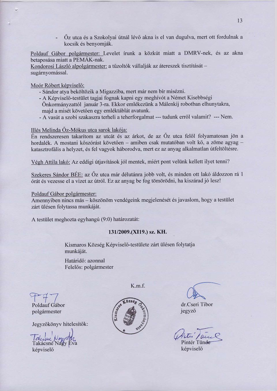 Kondorosi L6szl6 alpolsdmester: a tiizolt6k v6llaljdk az 6tereszek tisztit6s6t sugiimyom6ssal. Mo6r R6bert k oviselti: - Sfudor atya bekitltttzik a Migazziba, mert mfu nem bir misdzni.