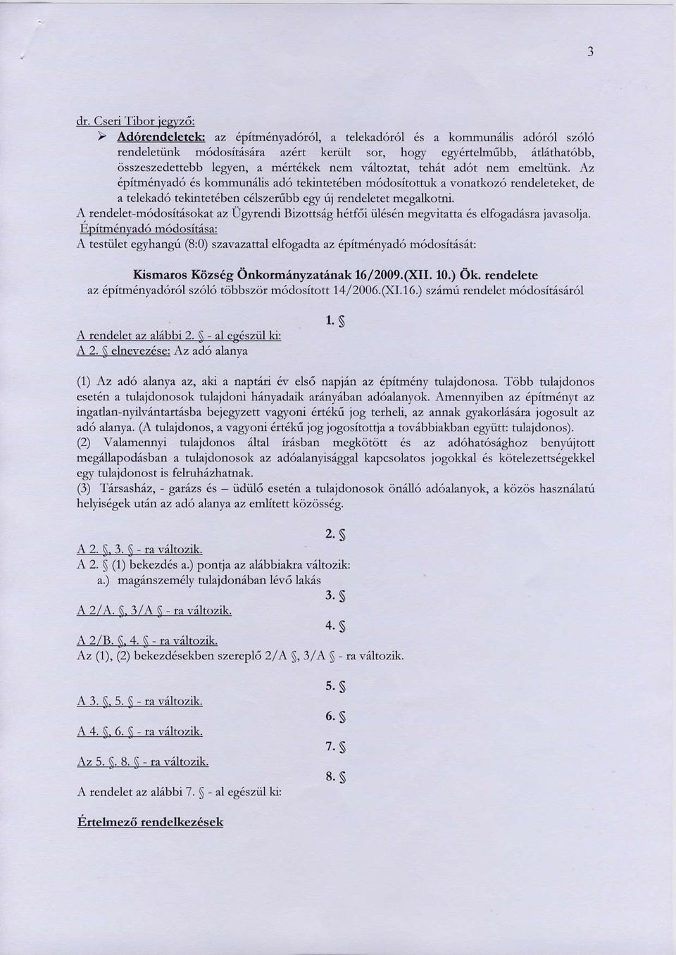 Az pittn6nyad6 6s kommumlis ad6 tekintet6ben m6dositottuk a vonatkoz6 tendeleteket, de a telekad6 tekintetdben c6lszeribb egr rij rendeletet megalkomi.
