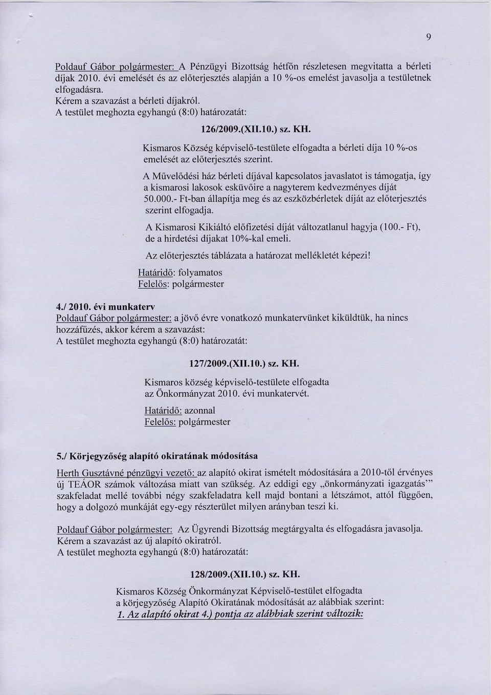 Kismaros Kdzsdg kdpvisel6-testiilet elfogadta a bdrleti dija l0 %-os emel6set az el6tedeszte szerint, A Mriveliiddsi haz berleti dijaval kapcsolalos javaslatot is tiirnogatja, igy a kismaxosi lakosok