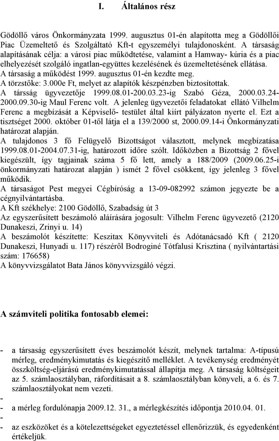 A társaság a működést 1999. augusztus 01-én kezdte meg. A törzstőke: 3.000e Ft, melyet az alapítók készpénzben biztosítottak. A társság ügyvezetője 1999.08.01-200.03.23-ig Szabó Géza, 2000.03.24-2000.