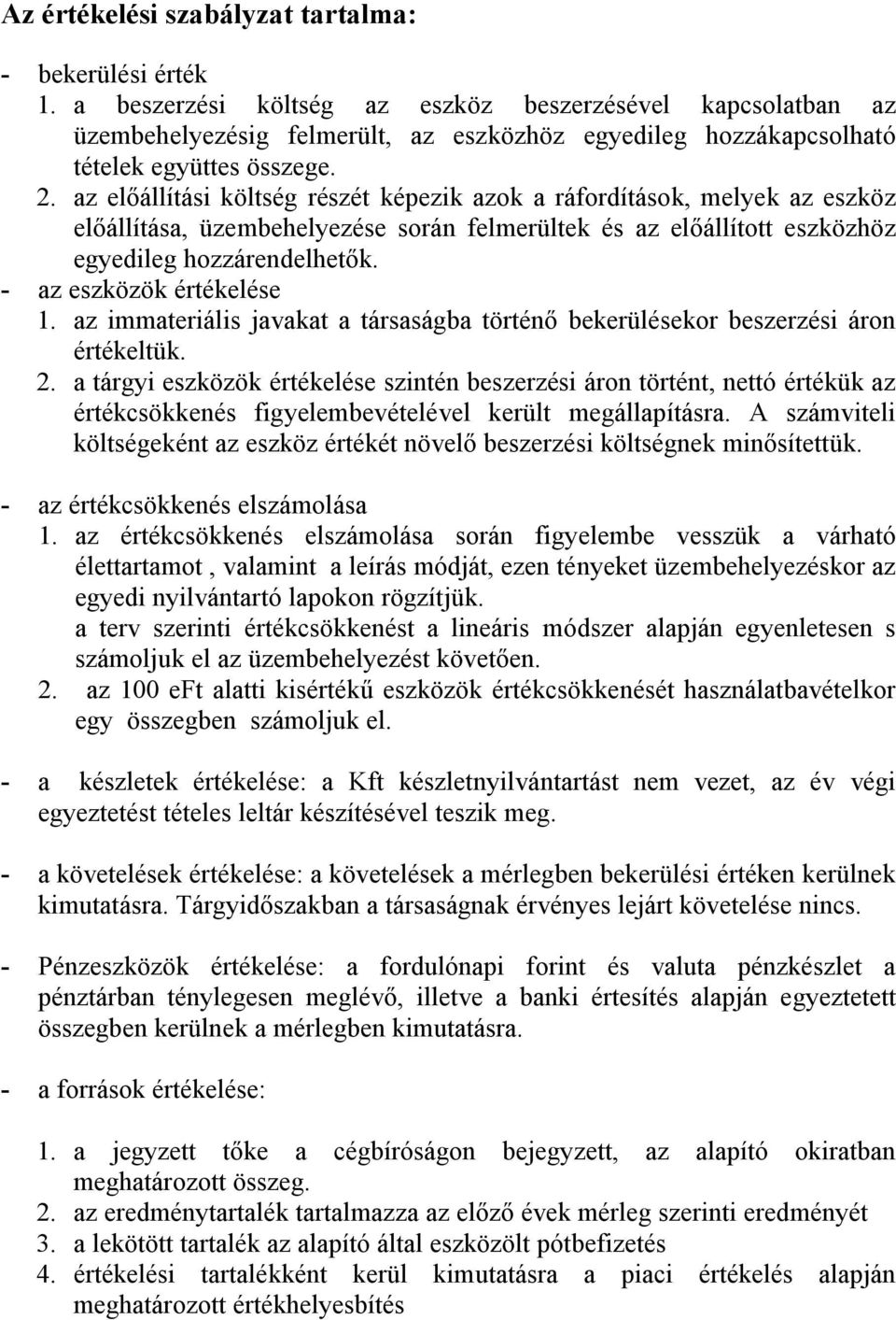 az előállítási költség részét képezik azok a ráfordítások, melyek az eszköz előállítása, üzembehelyezése során felmerültek és az előállított eszközhöz egyedileg hozzárendelhetők.