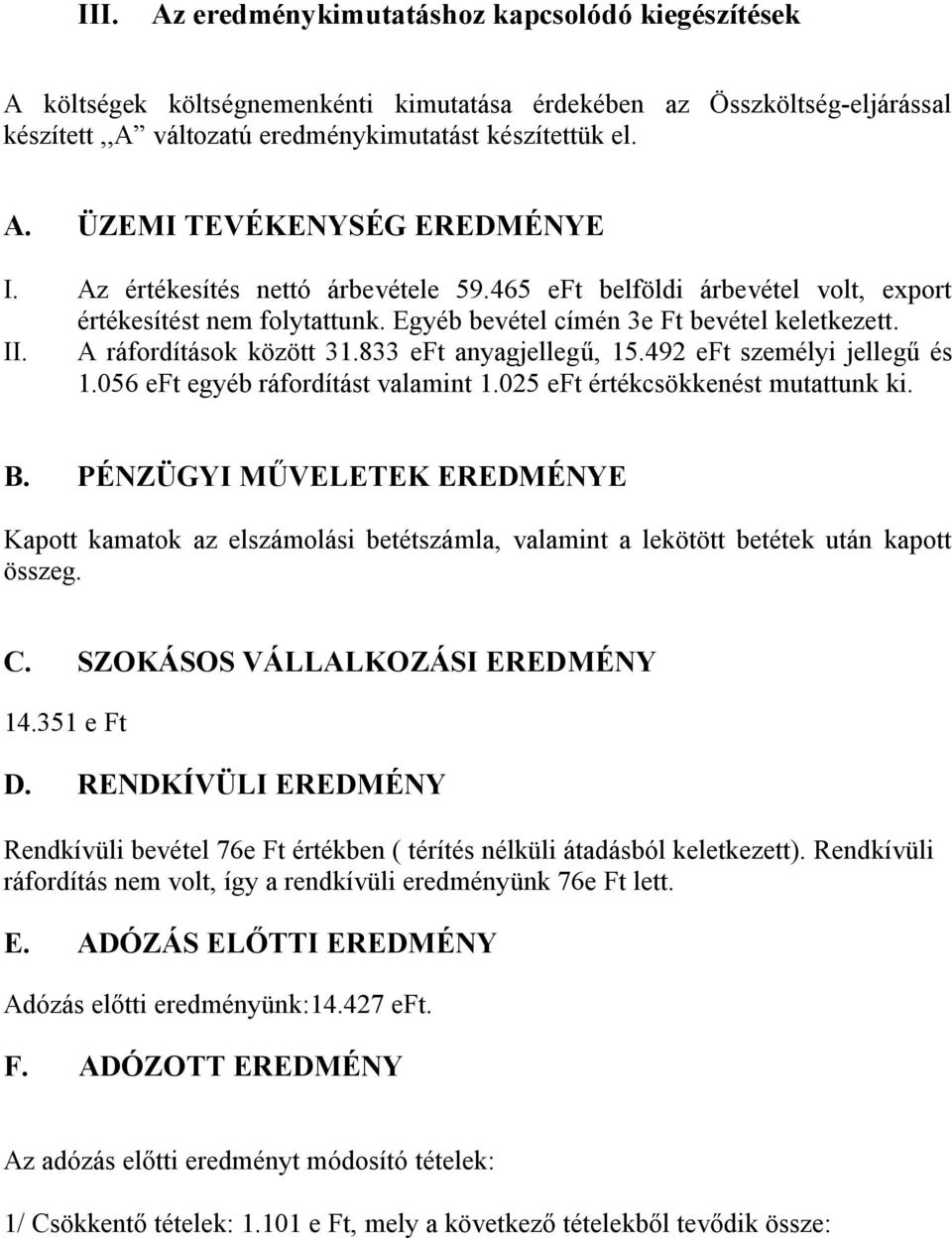 833 eft anyagjellegű, 15.492 eft személyi jellegű és 1.056 eft egyéb ráfordítást valamint 1.025 eft értékcsökkenést mutattunk ki. B.