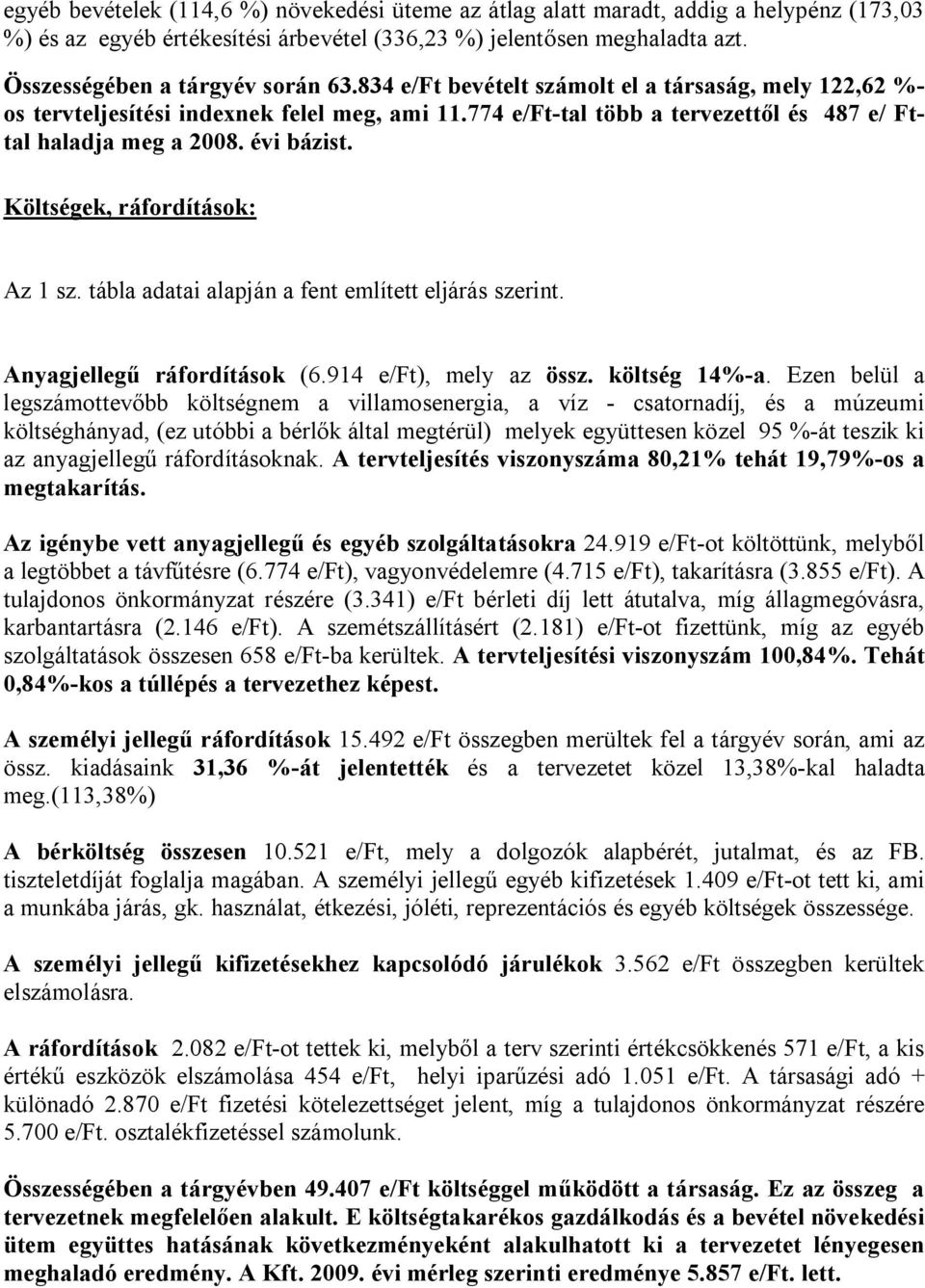 Költségek, ráfordítások: Az 1 sz. tábla adatai alapján a fent említett eljárás szerint. Anyagjellegű ráfordítások (6.914 e/ft), mely az össz. költség 14%-a.