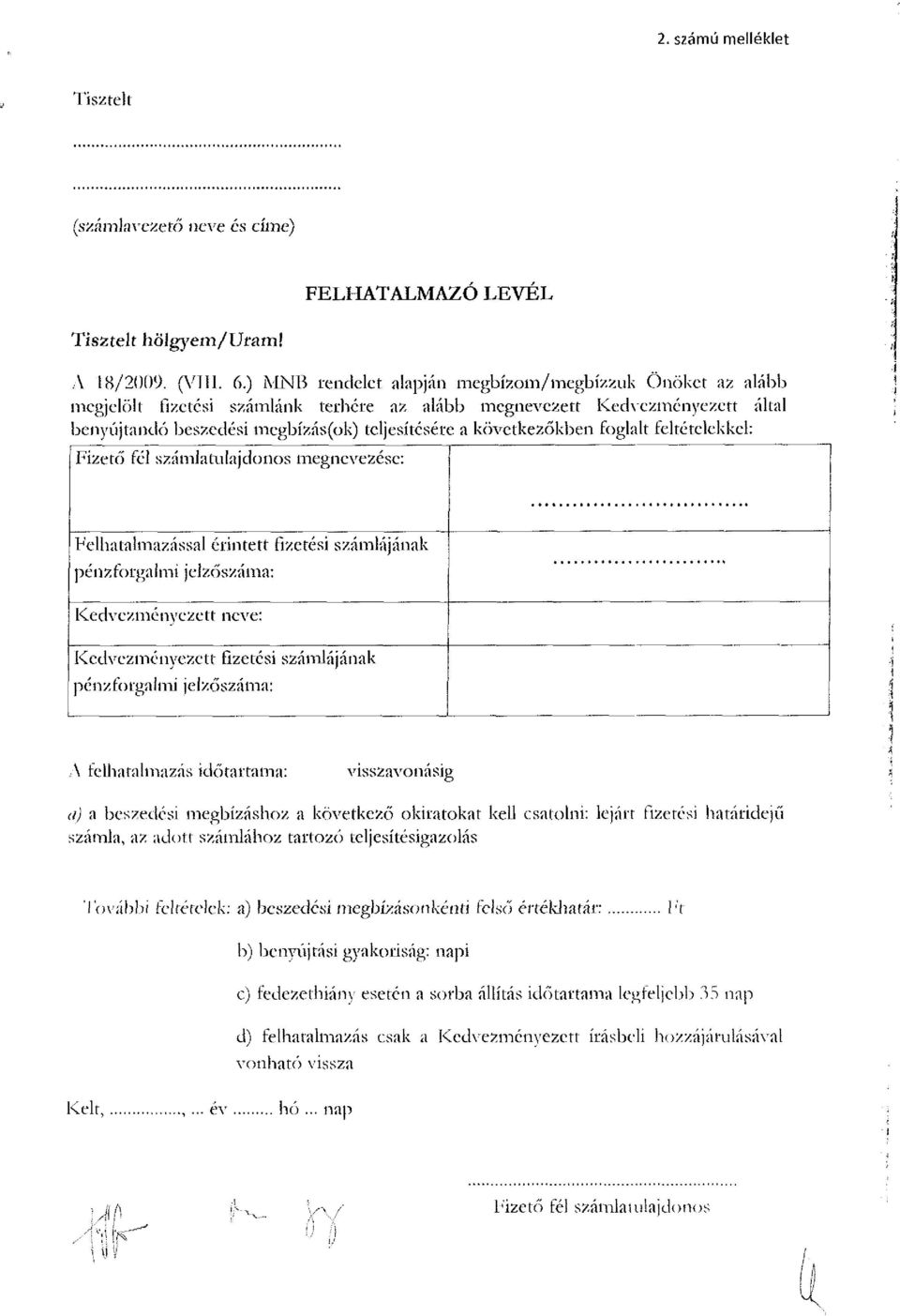 következőkben foglalt feltételekkel: Fizető fél számlatulajdonos megnevezése: Felhatalmazással érintett fizetési számlájának pénzforgalmi jelzőszáma: Kedvezményezett neve: Kedvezményezett fizetési