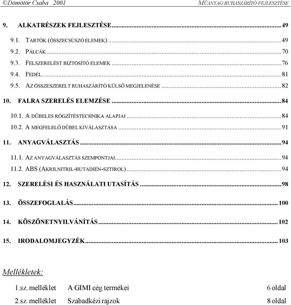 ..91 11. ANYAGVÁLASZTÁS...94 11.1. AZ ANYAGVÁLASZTÁS SZEMPONTJAI...94 11.2. ABS (AKRILNITRIL-BUTADIÉN-SZTIROL)...94 12. SZERELÉSI ÉS HASZNÁLATI UTASÍTÁS...98 13. ÖSSZEFOGLALÁS.