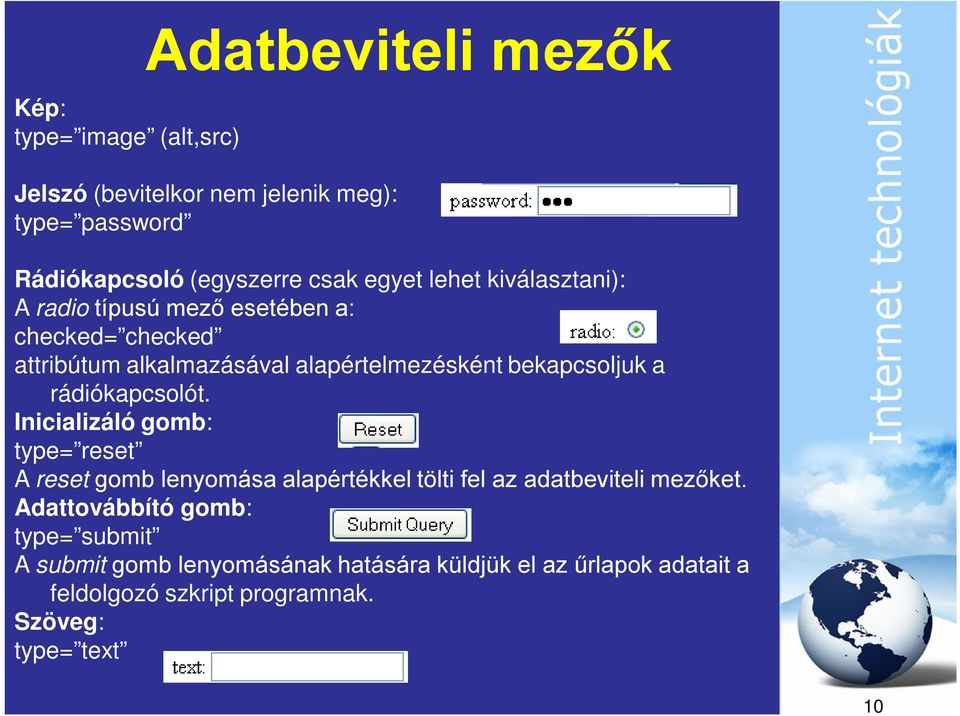 rádiókapcsolót. Inicializáló gomb: type= reset A reset gomb lenyomása alapértékkel tölti fel az adatbeviteli mezőket.