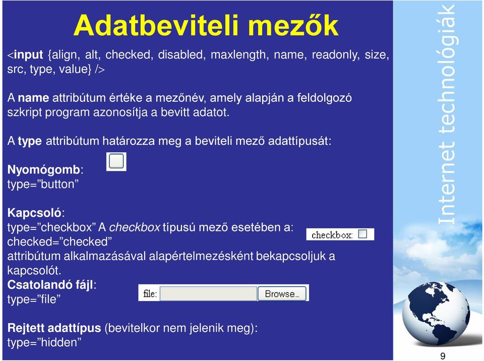 A type attribútum határozza meg a beviteli mező adattípusát: Nyomógomb: type= button Kapcsoló: type= checkbox A checkbox típusú mező