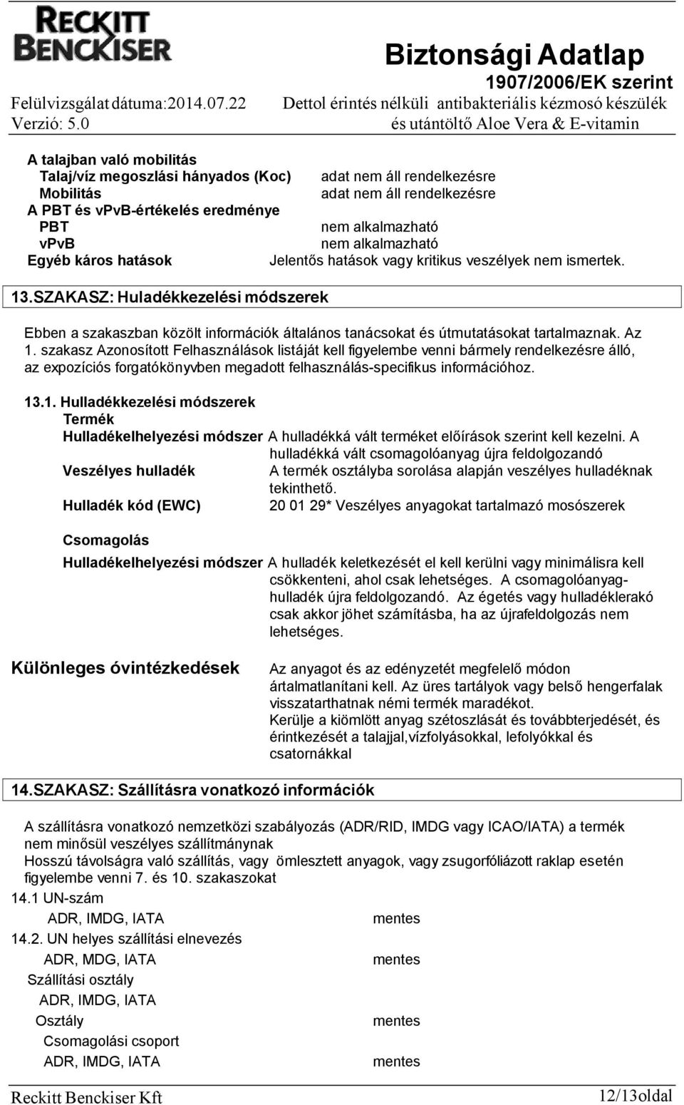 szakasz Azonosított Felhasználások listáját kell figyelembe venni bármely rendelkezésre álló, az expozíciós forgatókönyvben megadott felhasználásspecifikus információhoz. 13