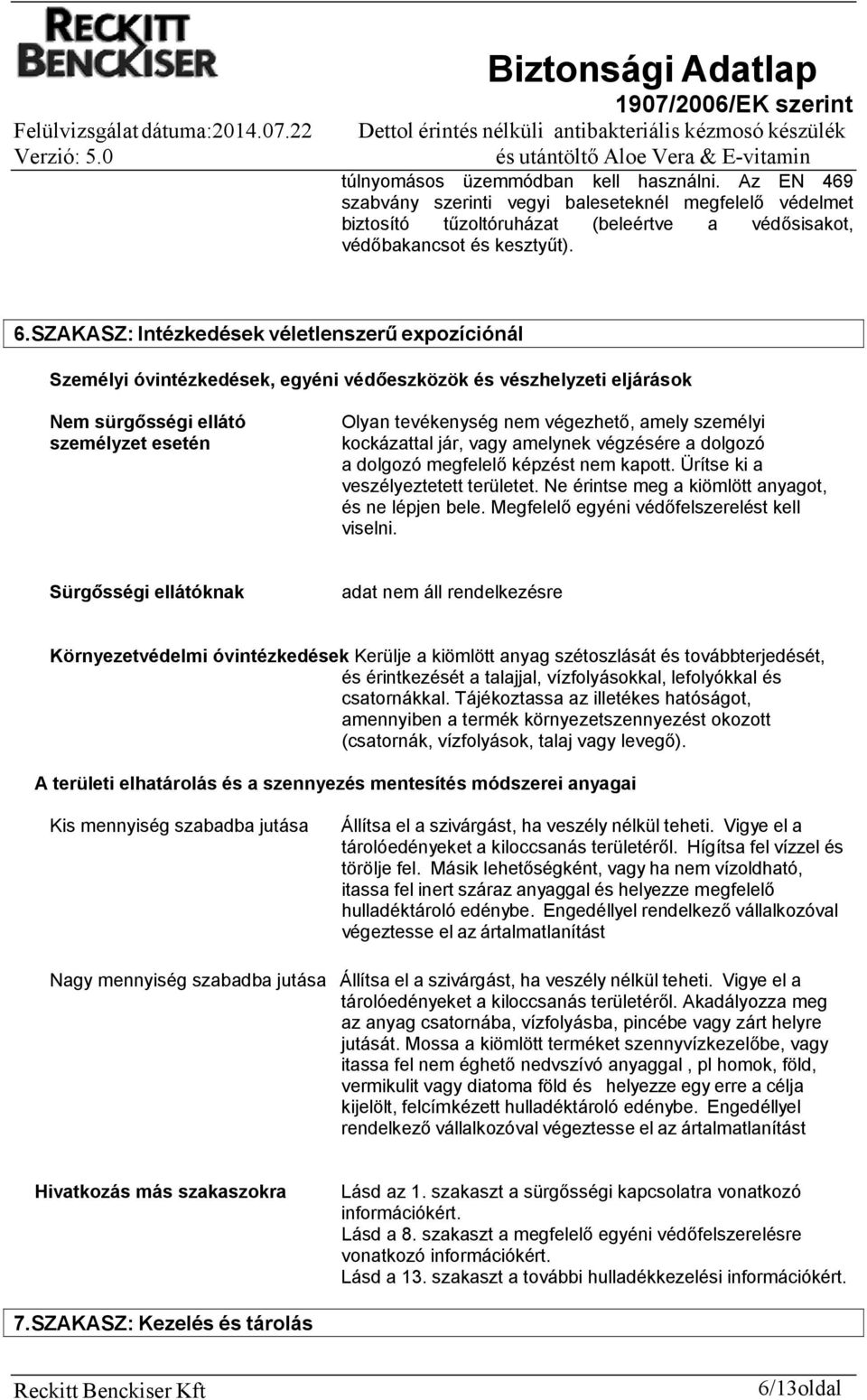 személyi kockázattal jár, vagy amelynek végzésére a dolgozó a dolgozó megfelelő képzést nem kapott. Ürítse ki a veszélyeztetett területet. Ne érintse meg a kiömlött anyagot, és ne lépjen bele.