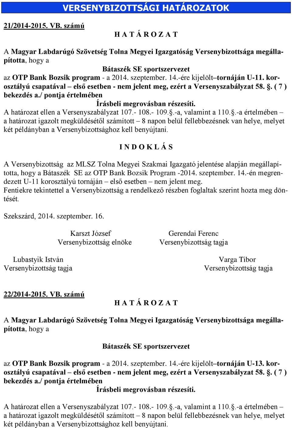 -ére kijelölt tornáján U-11. korosztályú csapatával első esetben - nem jelent meg, ezért a Versenyszabályzat 58.. ( 7 ) bekezdés a./ pontja értelmében Írásbeli megrovásban részesíti.