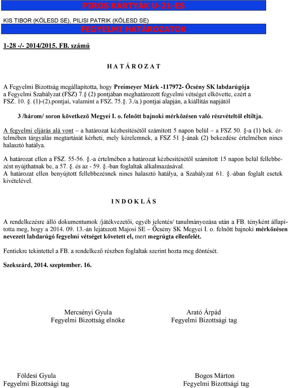 . (1)-(2).pontjai, valamint a FSZ. 75.. 3./a.) pontjai alapján, a kiállítás napjától 3 /három/ soron következő Megyei I. o. felnőtt bajnoki mérkőzésen való részvételtől eltiltja.