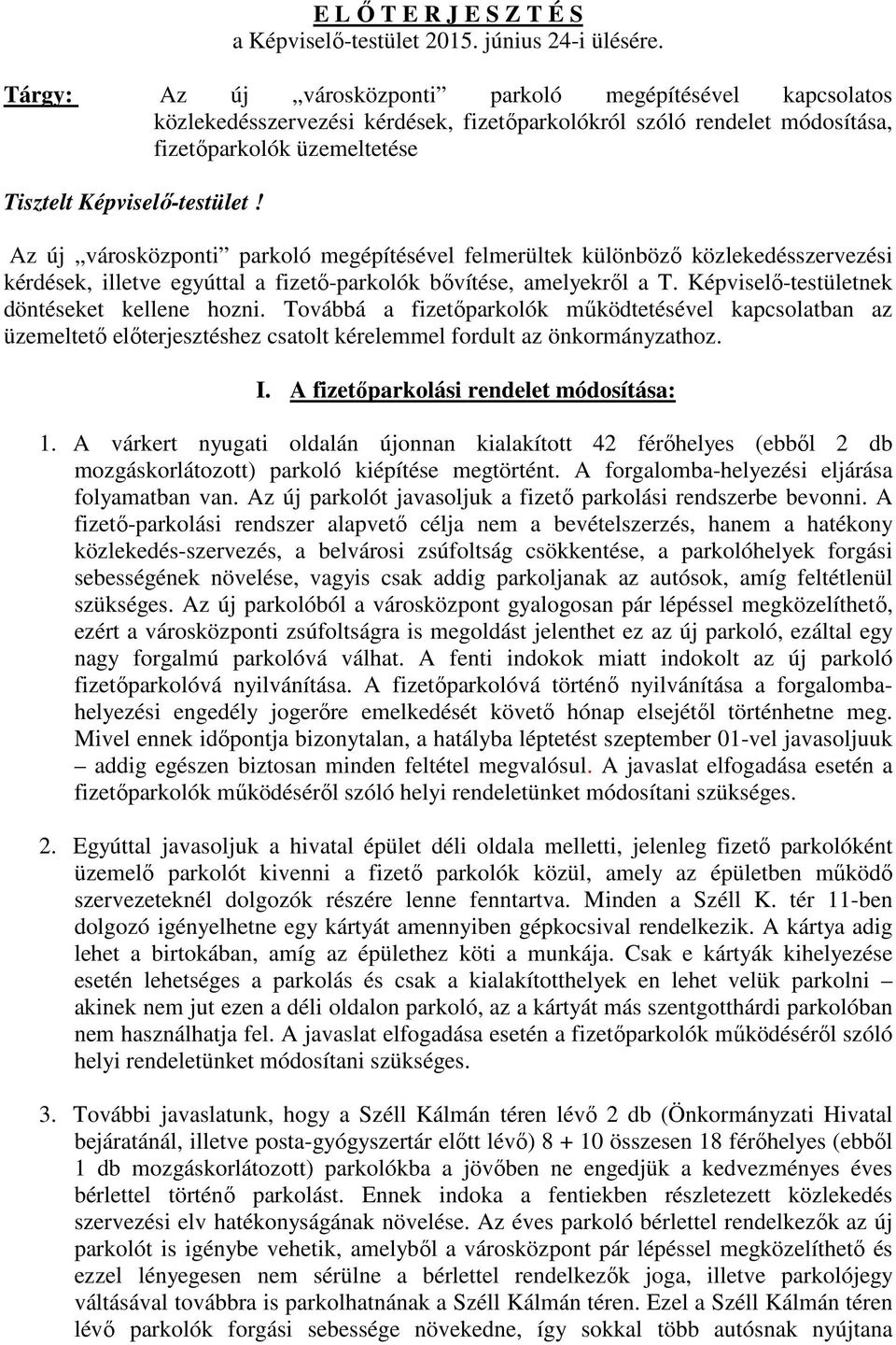 Az új városközponti parkoló megépítésével felmerültek különböző közlekedésszervezési kérdések, illetve egyúttal a fizető-parkolók bővítése, amelyekről a T.