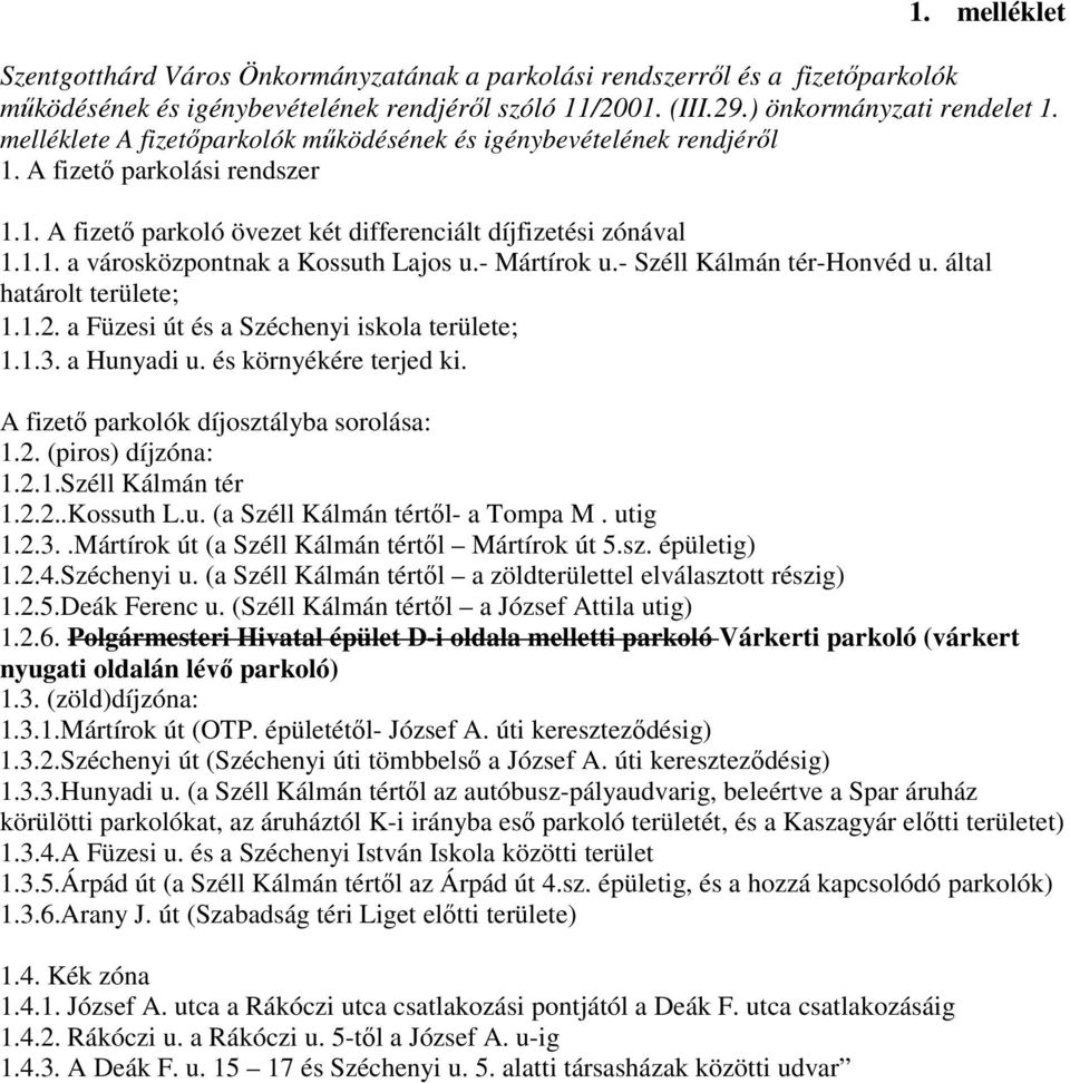 - Mártírok u.- Széll Kálmán tér-honvéd u. által határolt területe; 1.1.2. a Füzesi út és a Széchenyi iskola területe; 1.1.3. a Hunyadi u. és környékére terjed ki.