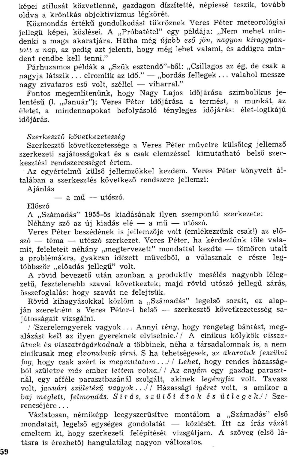 Hátha még újabb eső jön, nagyon kiraggyantott a nap, az pedig azt jelenti, hogy még lehet valami, és addigra mindent rendbe kell tenni.
