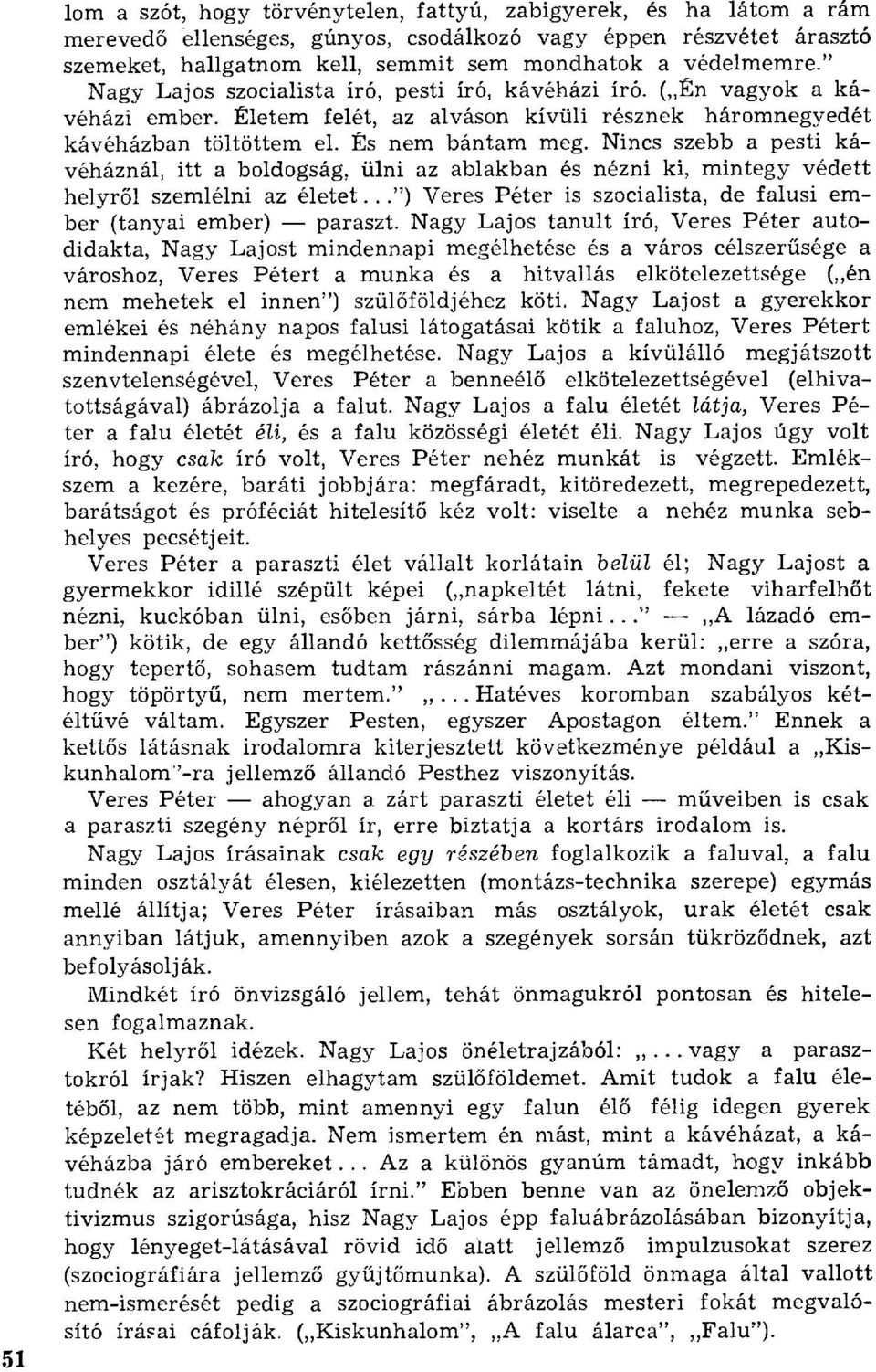 Nincs szebb a pesti kávéháznál, itt a boldogság, ülni az ablakban és nézni ki, mintegy védett helyr ől szemlélni az életet...") Veres Péter is szocialista, de falusi ember (tanyai ember) paraszt.