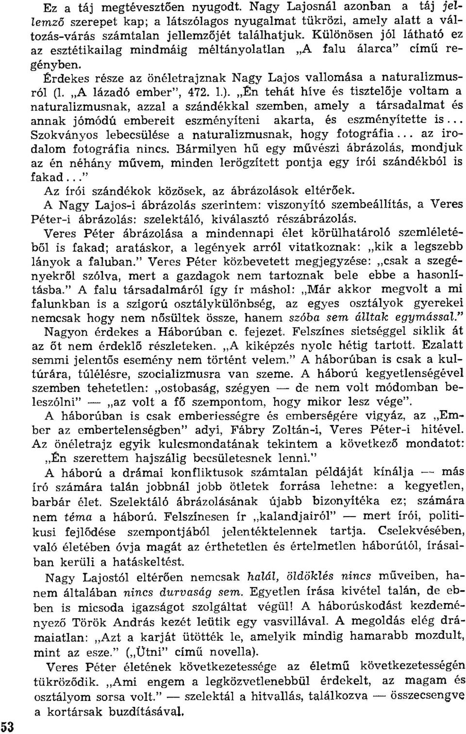 Én tehát híve és tisztel ője voltam a naturalizmusnak, azzal a szándékkal szemben, amely a társadalmat és annak jómódú embereit eszményíteni akarta, és eszményítette is.
