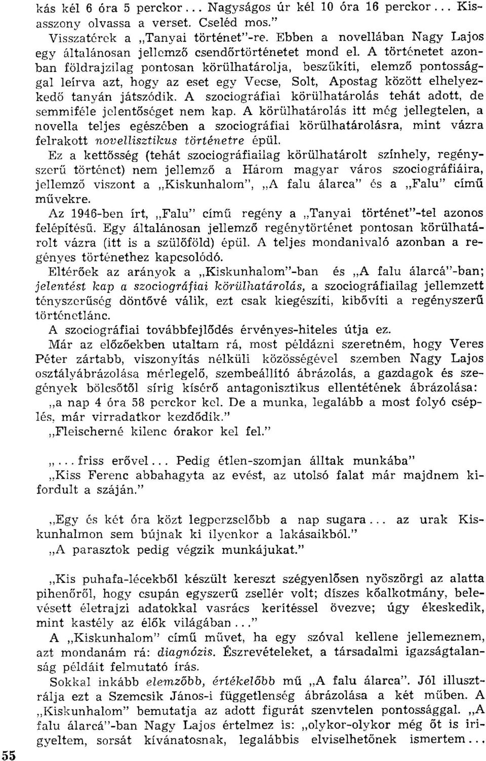 A történetet azonban földrajzilag pontosan körülhatárolja, besz űkíti, elemz ő pontossággal leírva azt, hogy az eset egy Vecse, Solt, Apostag között elhelyezked ő tanyán játszódik.