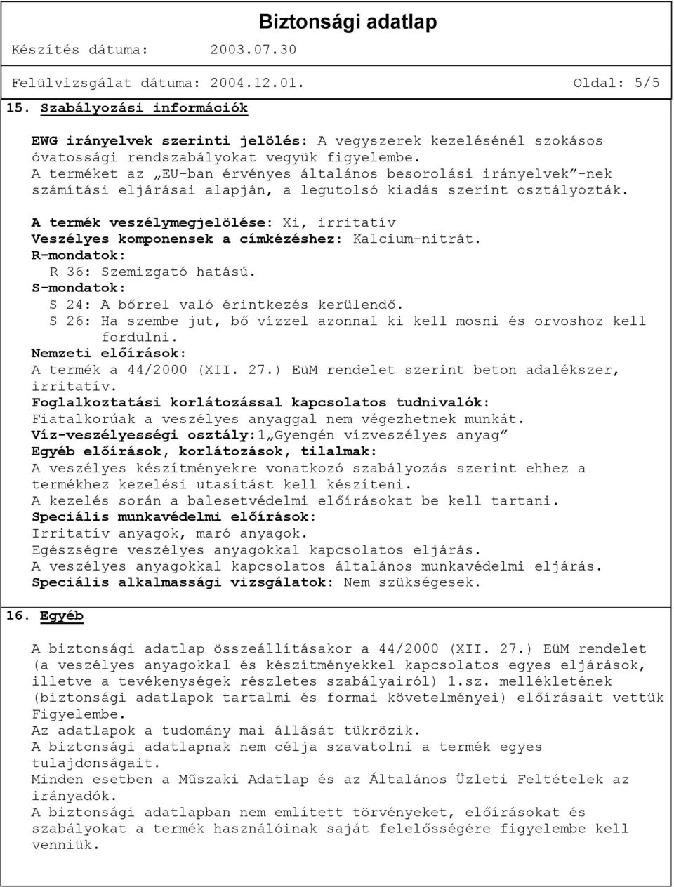 A termék veszélymegjelölése: Xi, irritatív Veszélyes komponensek a címkézéshez: Kalcium-nitrát. R-mondatok: R 36: Szemizgató hatású. S-mondatok: S 24: A bőrrel való érintkezés kerülendő.