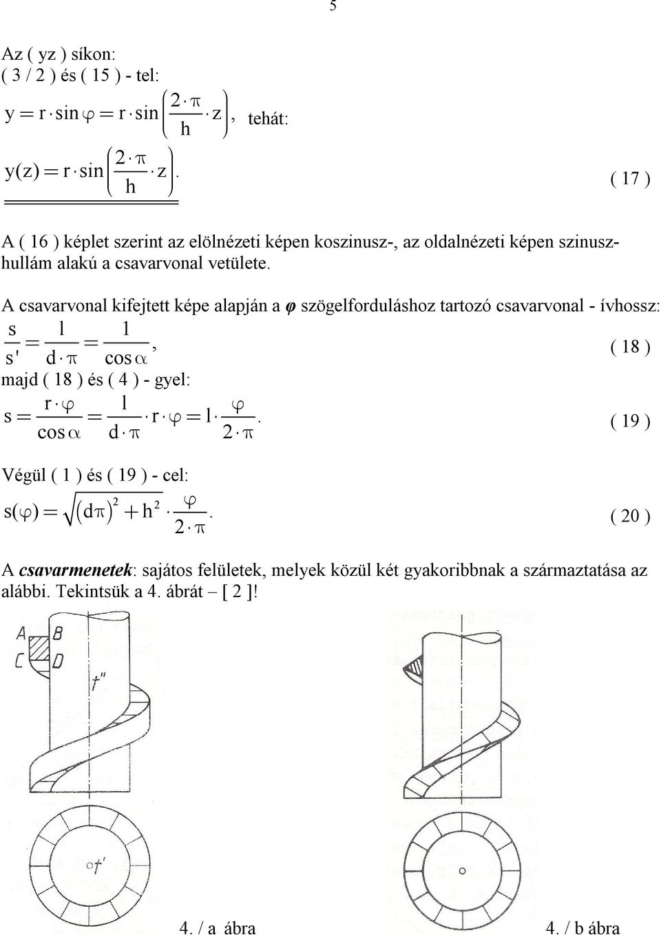 A csavarvonal kifejtett képe alapján a φ szögelfordulásoz tartozó csavarvonal - ívossz: s l 1, ( 18 ) s' d cos majd ( 18 ) és ( 4 ) - gyel: r