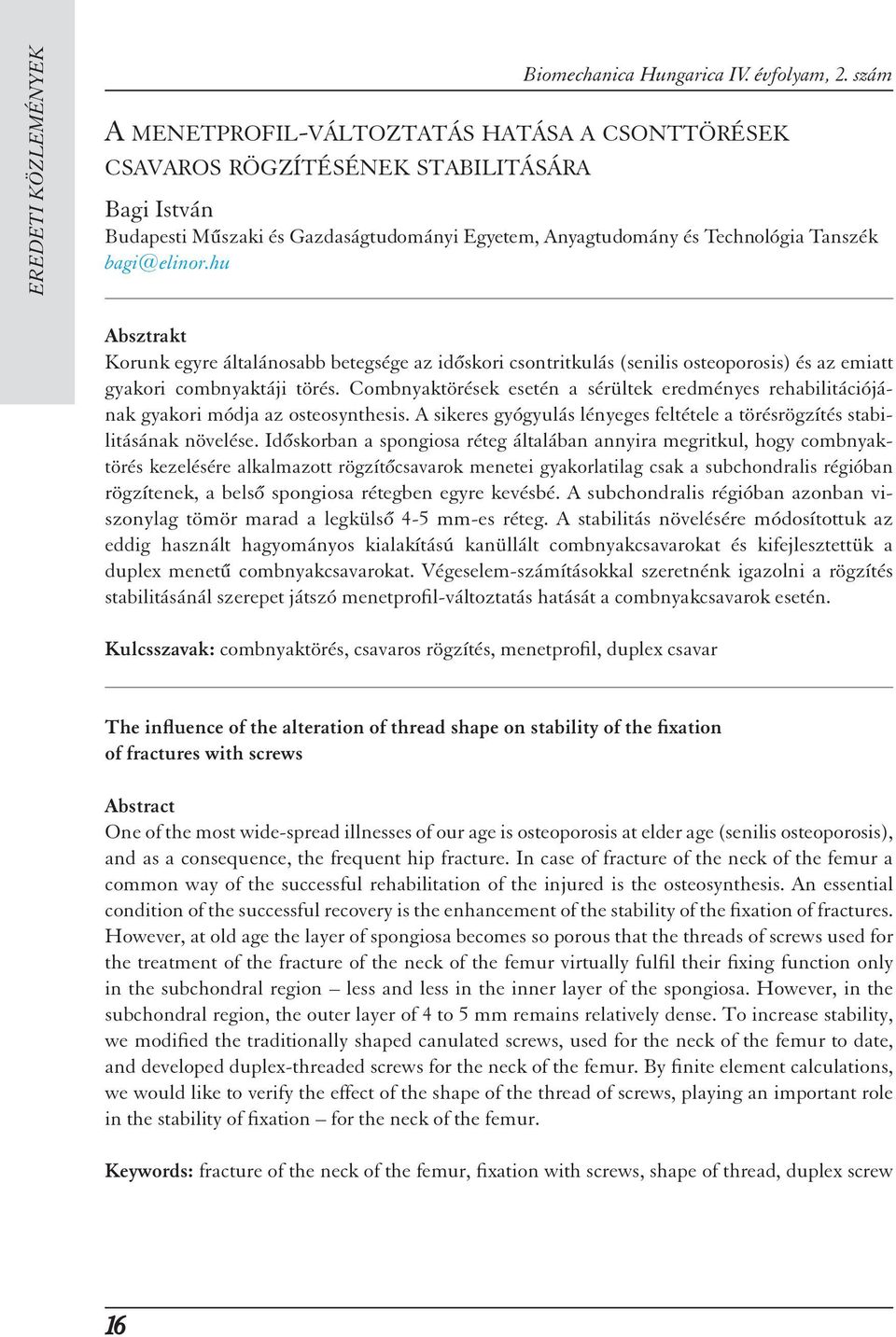 hu Absztrakt Korunk egyre általánosabb betegsége az id skori csontritkulás (senilis osteoporosis) és az emiatt gyakori combnyaktáji törés.