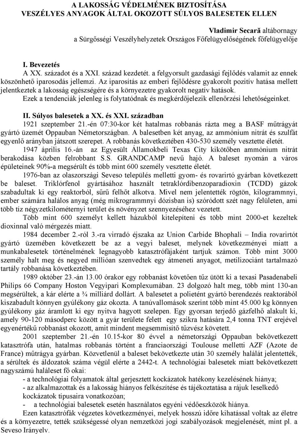 Az iparosítás az emberi fejlődésre gyakorolt pozitív hatása mellett jelentkeztek a lakosság egészségére és a környezetre gyakorolt negatív hatások.