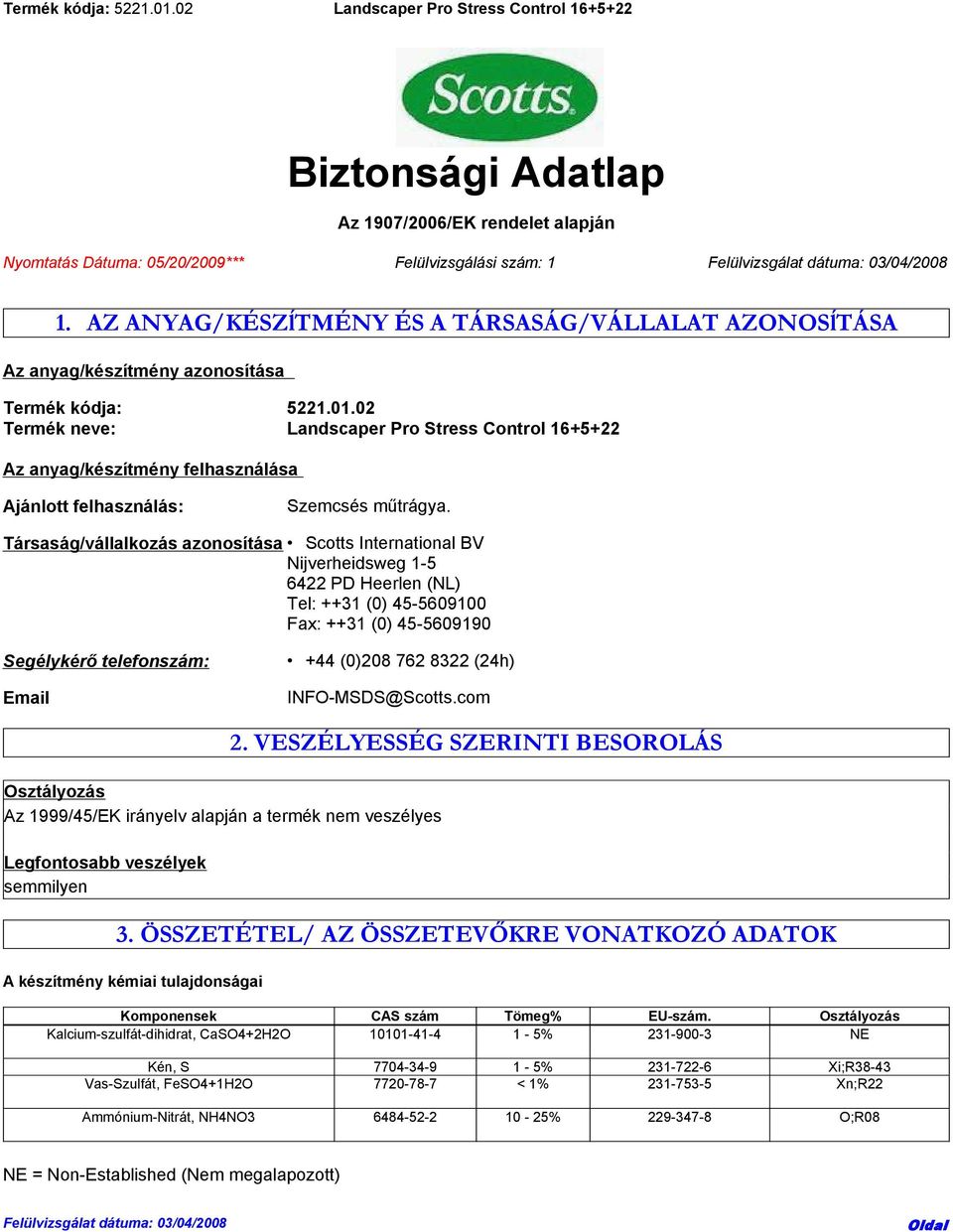 Társaság/vállalkozás azonosítása Scotts International BV Nijverheidsweg 1-5 6422 PD Heerlen (NL) Tel: ++31 (0) 45-5609100 Fax: ++31 (0) 45-5609190 Segélykérő telefonszám: Email +44 (0)208 762 8322