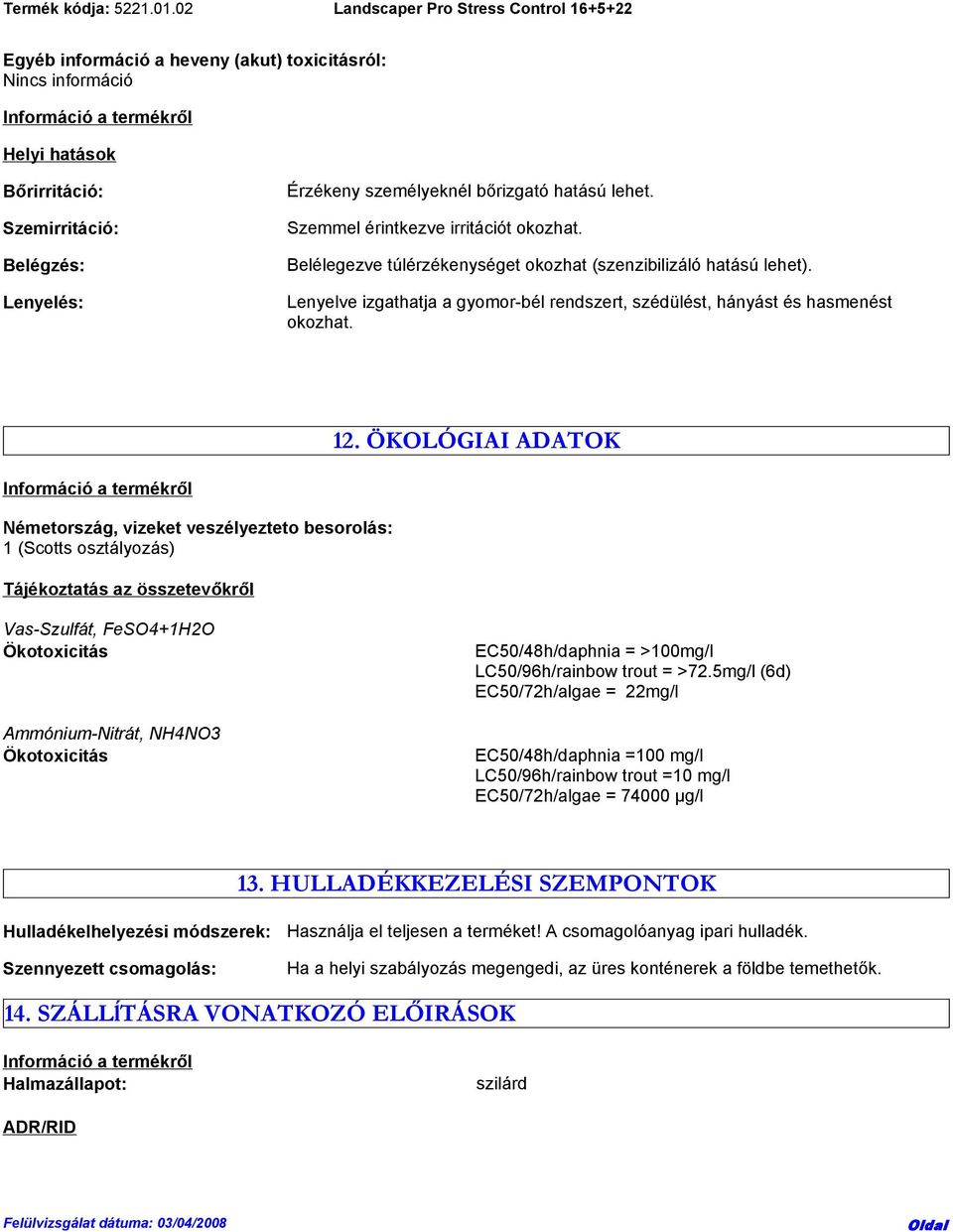 ÖKOLÓGIAI ADATOK Információ a termékről Németország, vizeket veszélyezteto besorolás: 1 (Scotts osztályozás) Tájékoztatás az összetevőkről Vas-Szulfát, FeSO4+1H2O Ökotoxicitás Ammónium-Nitrát, NH4NO3