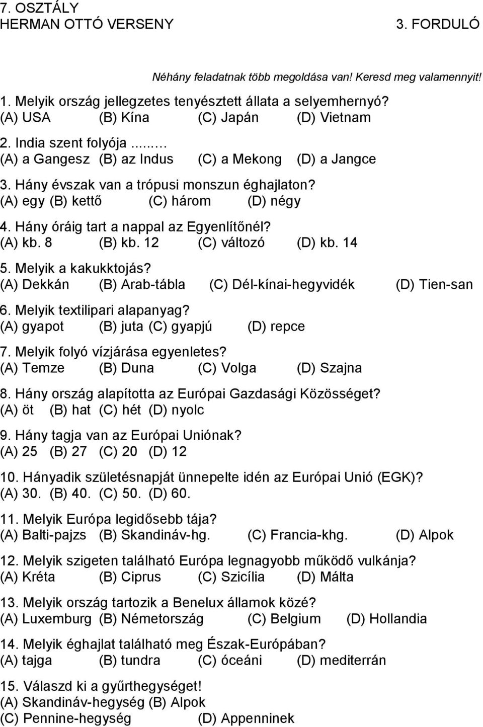 (A) egy (B) kettő (C) három (D) négy 4. Hány óráig tart a nappal az Egyenlítőnél? (A) kb. 8 (B) kb. 12 (C) változó (D) kb. 14 5. Melyik a kakukktojás?