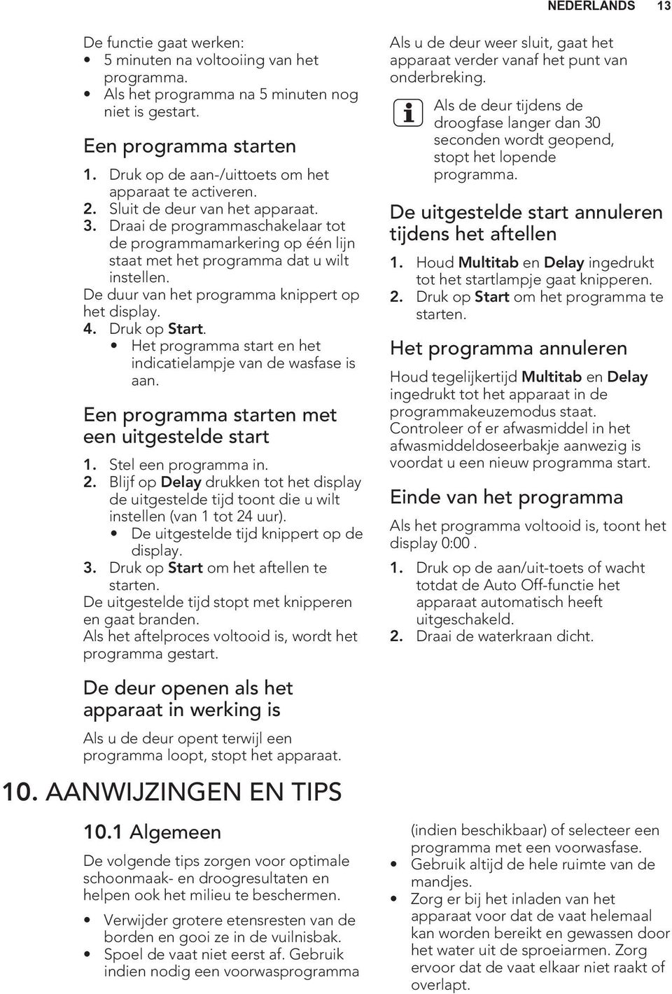 Draai de programmaschakelaar tot de programmamarkering op één lijn staat met het programma dat u wilt instellen. De duur van het programma knippert op het display. 4. Druk op Start.