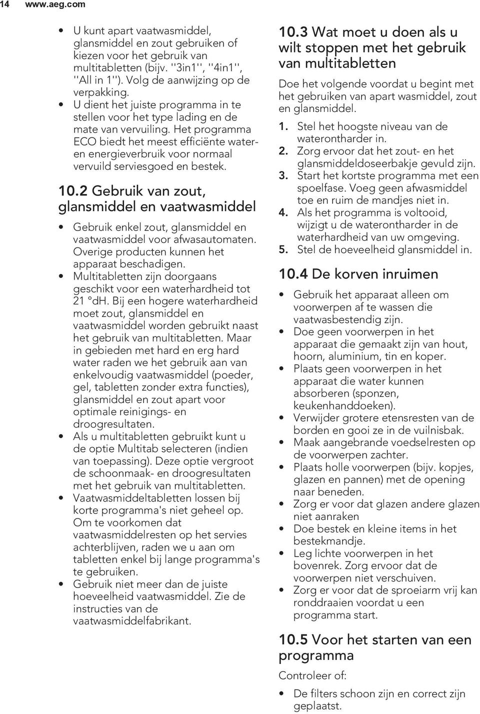 Het programma ECO biedt het meest efficiënte wateren energieverbruik voor normaal vervuild serviesgoed en bestek. 10.