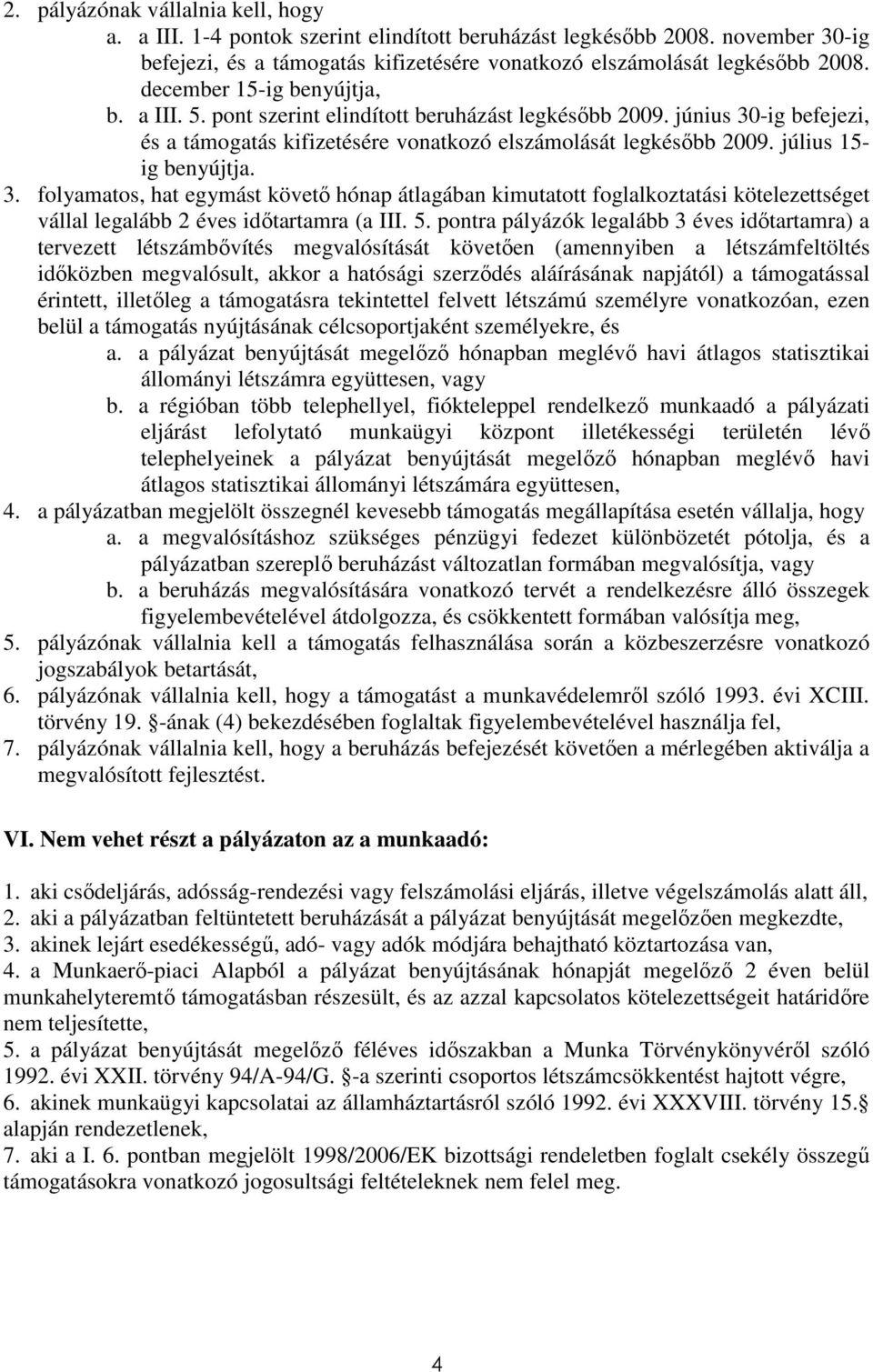 július 15- ig benyújtja. 3. folyamatos, hat egymást követı hónap átlagában kimutatott foglalkoztatási kötelezettséget vállal legalább 2 éves idıtartamra (a III. 5.