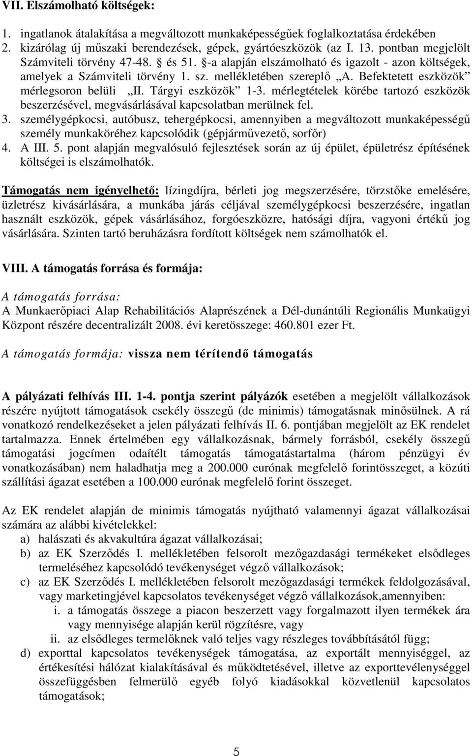 Befektetett eszközök mérlegsoron belüli II. Tárgyi eszközök 1-3. mérlegtételek körébe tartozó eszközök beszerzésével, megvásárlásával kapcsolatban merülnek fel. 3.