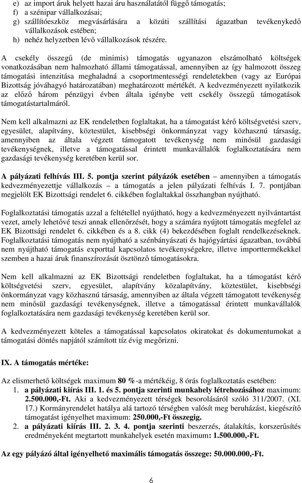 A csekély összegő (de minimis) támogatás ugyanazon elszámolható költségek vonatkozásában nem halmozható állami támogatással, amennyiben az így halmozott összeg támogatási intenzitása meghaladná a