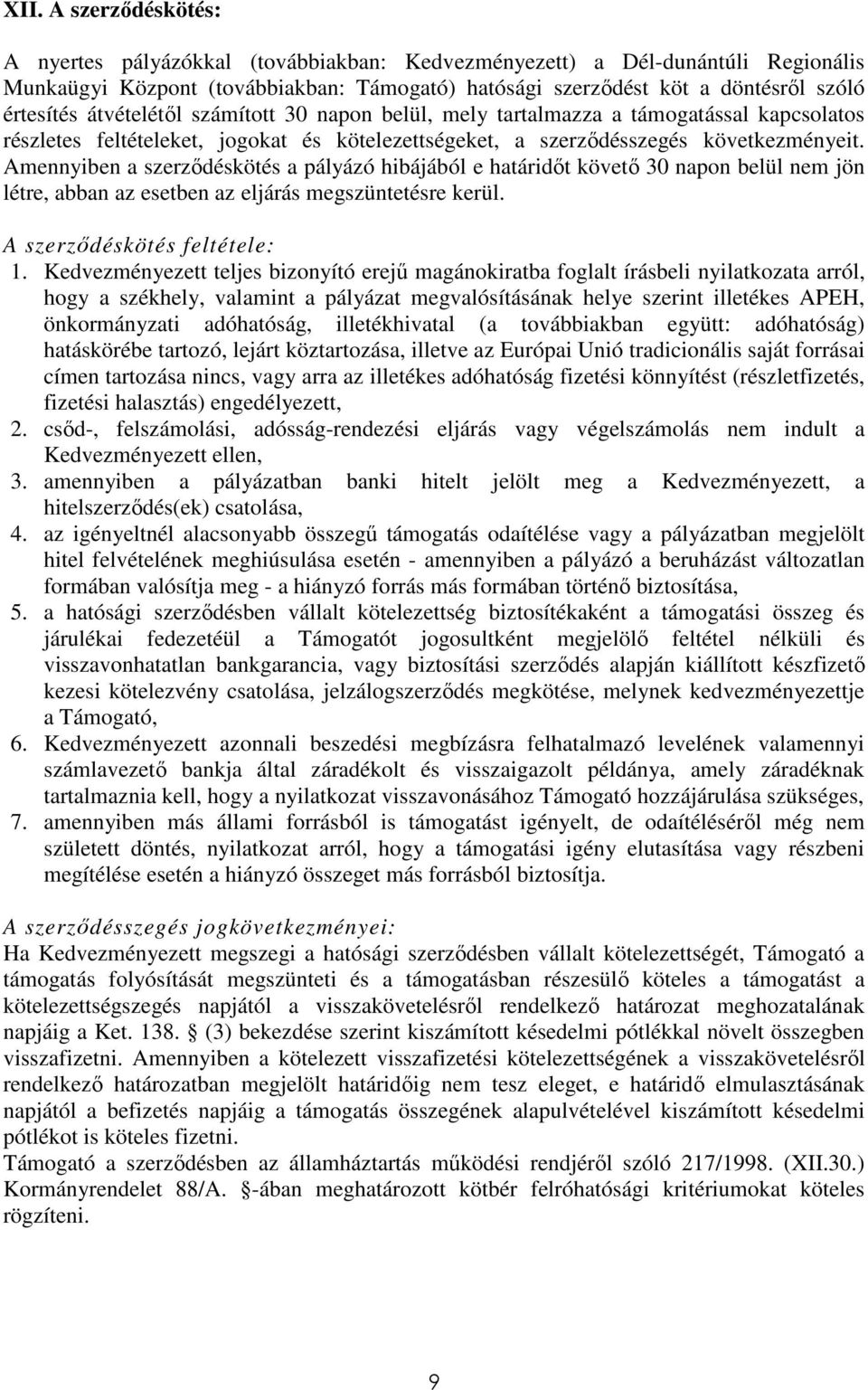 Amennyiben a szerzıdéskötés a pályázó hibájából e határidıt követı 30 napon belül nem jön létre, abban az esetben az eljárás megszüntetésre kerül. A szerzıdéskötés feltétele: 1.