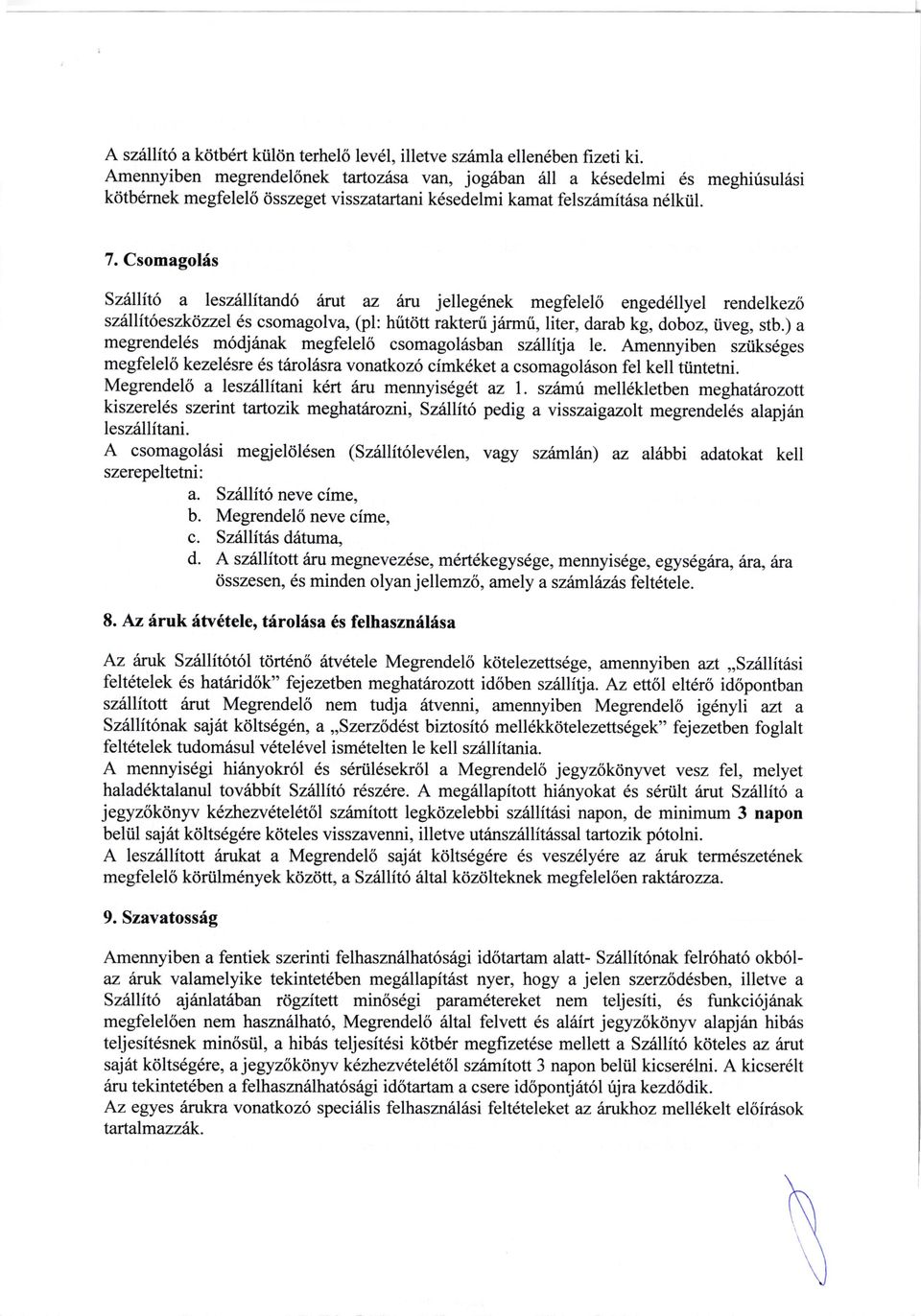 Csomagolis Sz6llit6 a lesz6llitand6 6rut M 6ru jellegdnek megfelel6 engeddllyel rendelkez6 sziillit6eszkozzel s csomagolva, (pl: hiitdtt rakterii j6rmii, liter, darab kg, doboz, tiveg, stb.