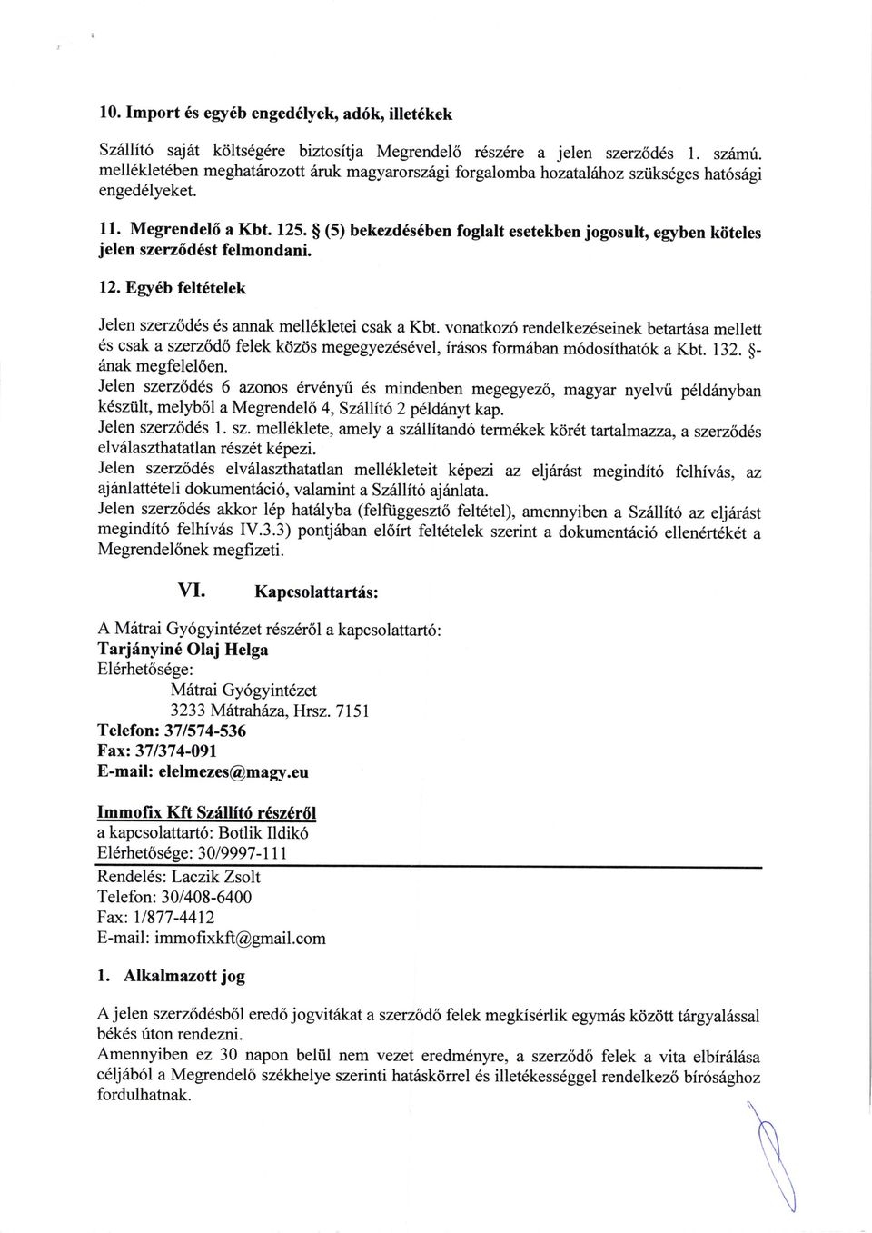 S (5) bekezd6s6ben foglalt esetekben jogosult, eryben kiiteles jelen szerz6d6st felmondani. 12. Ery6b felt6telek Jelen szerz6dds 6s annak melldkletei csak a Kbt.