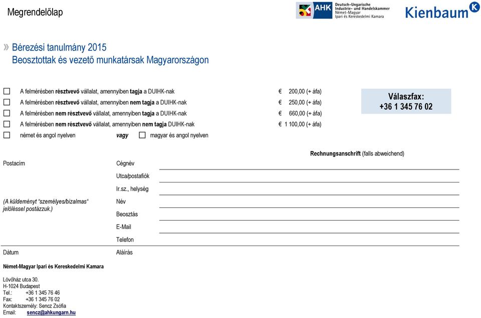 1 100,00 (+ áfa) német és angol nyelven vagy magyar és angol nyelven Válaszfax: +36 1 345 76 02 Postacím Cégnév Rechnungsanschrift (falls abweichend) Utca/postafiók Ir.sz., helység (A küldeményt személyes/bizalmas jelöléssel postázzuk.