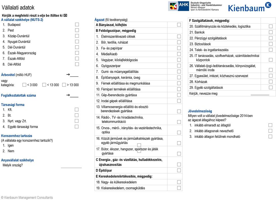 Egyéb társasági forma Konszernhez tartozás (A vállalata egy konszernhez tartozik?) 1. Igen 2. Nem Anyavállalat székhelye Melyik ország?