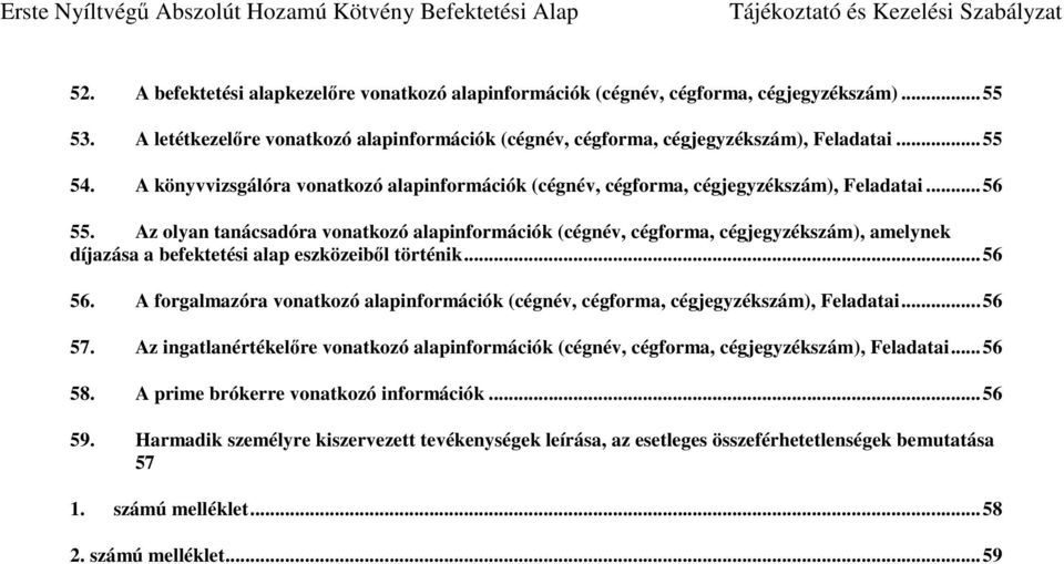 Az olyan tanácsadóra vonatkozó alapinformációk (cégnév, cégforma, cégjegyzékszám), amelynek díjazása a befektetési alap eszközeiből történik... 56 56.