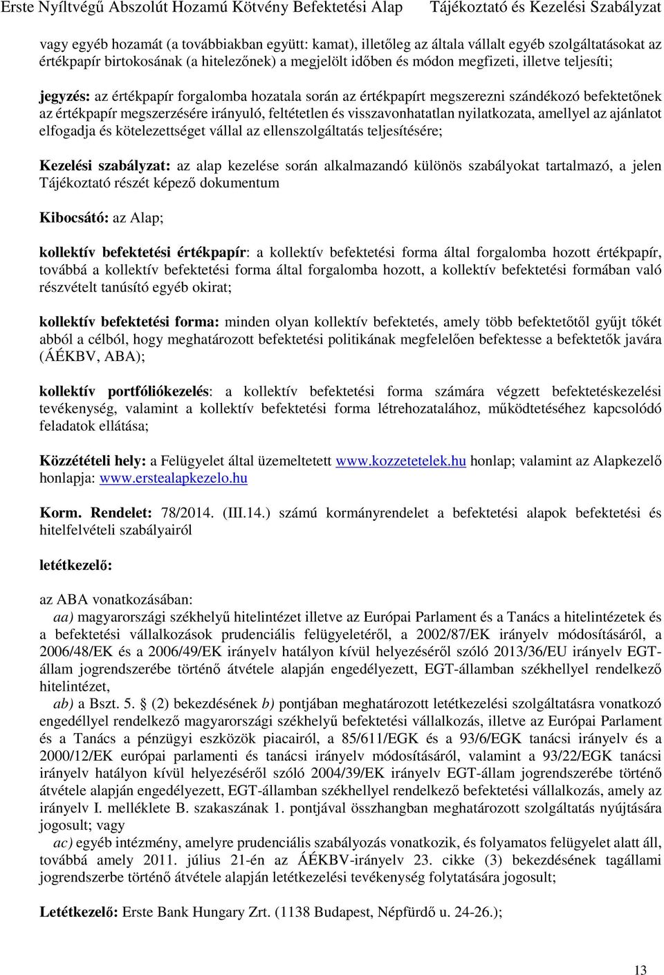 amellyel az ajánlatot elfogadja és kötelezettséget vállal az ellenszolgáltatás teljesítésére; Kezelési szabályzat: az alap kezelése során alkalmazandó különös szabályokat tartalmazó, a jelen