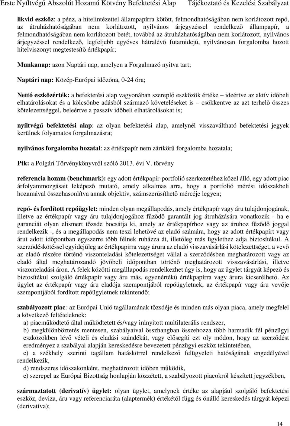 hitelviszonyt megtestesítő értékpapír; Munkanap: azon Naptári nap, amelyen a Forgalmazó nyitva tart; Naptári nap: Közép-Európai időzóna, 0-24 óra; Nettó eszközérték: a befektetési alap vagyonában