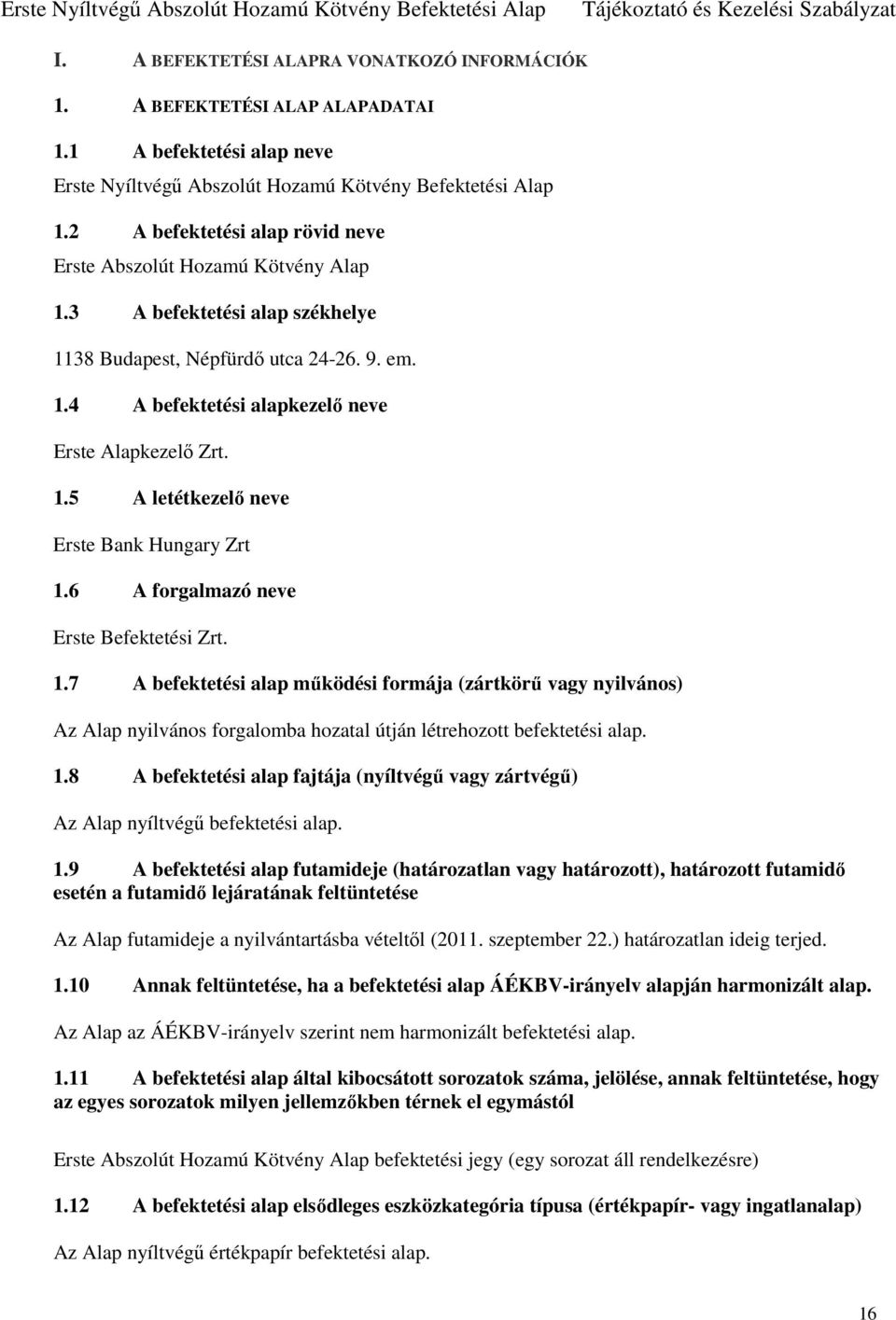 1.5 A letétkezelő neve Erste Bank Hungary Zrt 1.6 A forgalmazó neve Erste Befektetési Zrt. 1.7 A befektetési alap működési formája (zártkörű vagy nyilvános) Az Alap nyilvános forgalomba hozatal útján létrehozott befektetési alap.