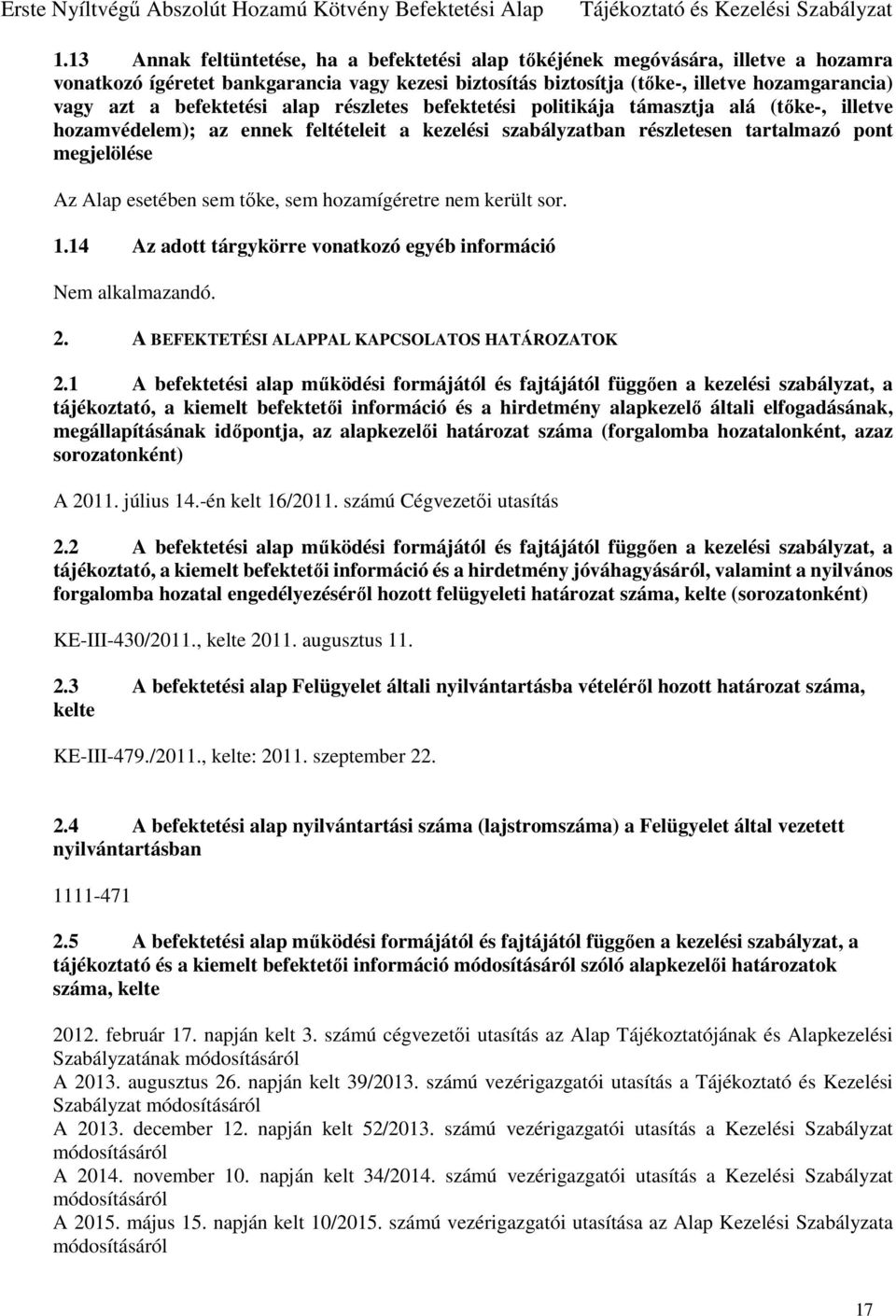 sem tőke, sem hozamígéretre nem került sor. 1.14 Az adott tárgykörre vonatkozó egyéb információ 2. A BEFEKTETÉSI ALAPPAL KAPCSOLATOS HATÁROZATOK 2.