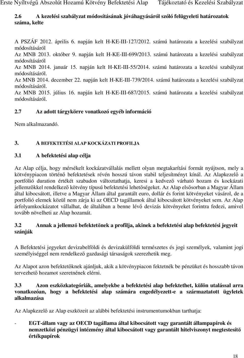 napján kelt H-KE-III-55/2014. számú határozata a kezelési szabályzat módosításáról. Az MNB 2014. december 22. napján kelt H-KE-III-739/2014. számú határozata a kezelési szabályzat módosításáról. Az MNB 2015.